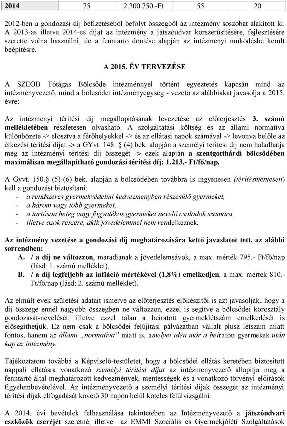 ÉV TERVEZÉSE A SZEOB Tótágas Bölcsőde intézménnyel történt egyeztetés kapcsán mind az intézményvezető, mind a bölcsődei intézményegység - vezető az alábbiakat javasolja a 2015.