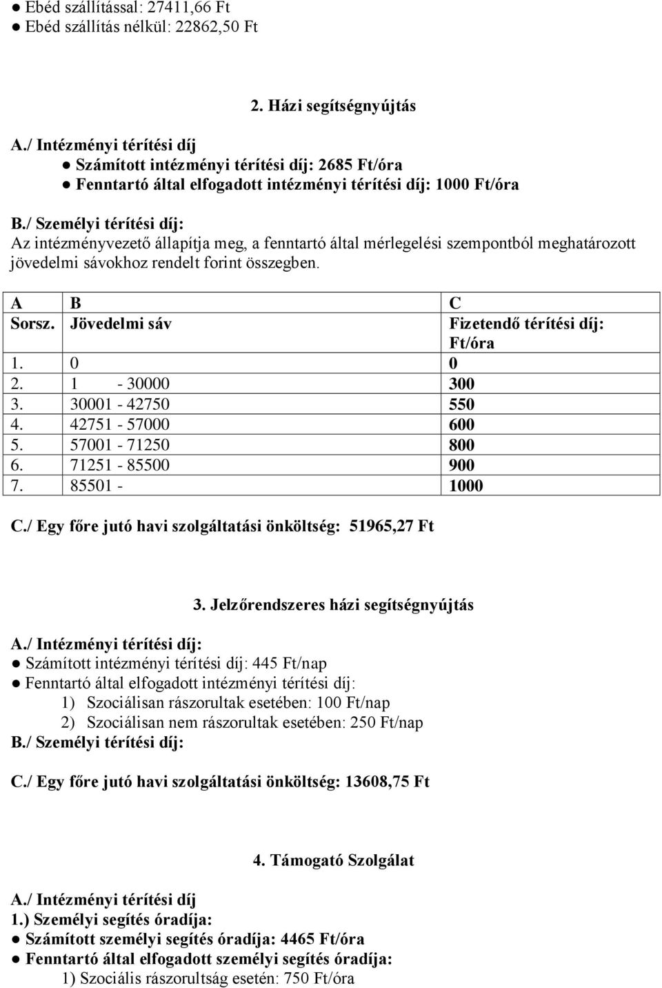 / Személyi térítési díj: Az intézményvezető állapítja meg, a fenntartó által mérlegelési szempontból meghatározott jövedelmi sávokhoz rendelt forint összegben. A B C Sorsz. Jövedelmi sáv 1. 0 0 2.