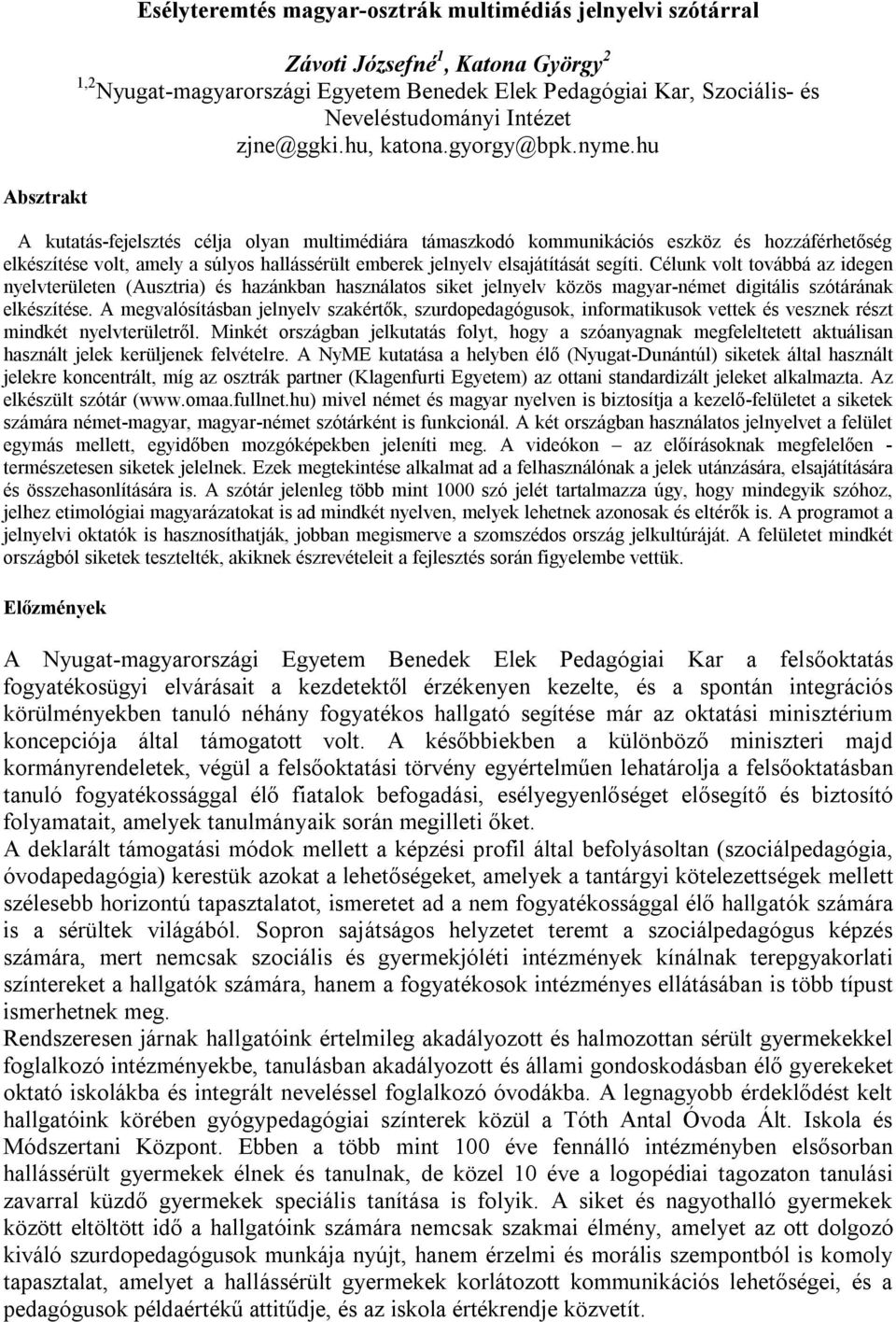 hu A kutatás-fejelsztés célja olyan multimédiára támaszkodó kommunikációs eszköz és hozzáférhetőség elkészítése volt, amely a súlyos hallássérült emberek jelnyelv elsajátítását segíti.