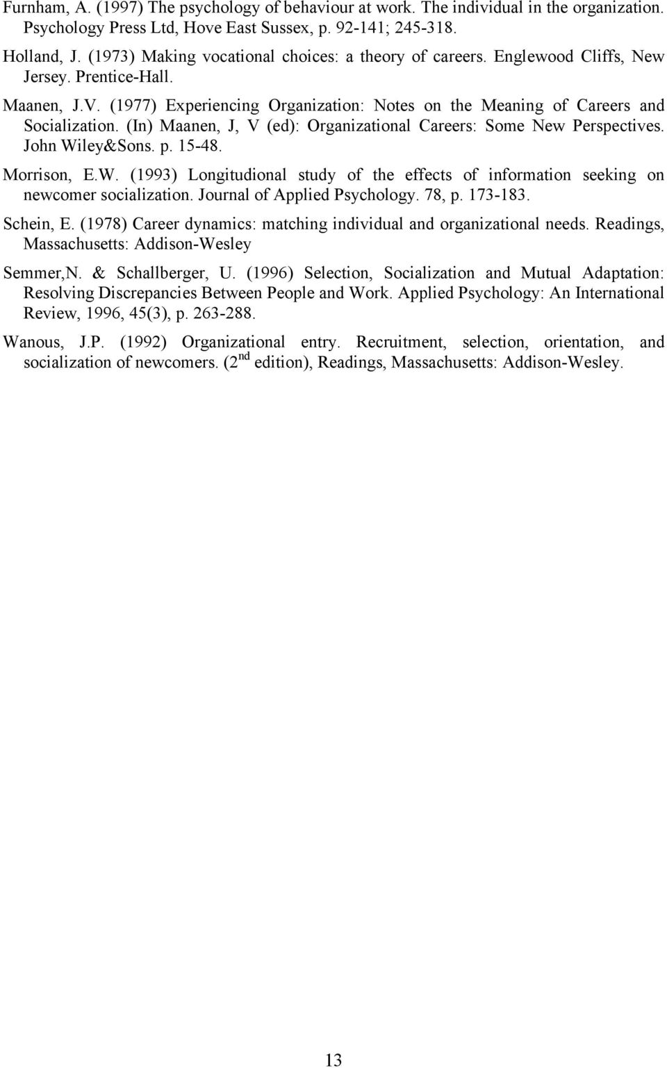 (In) Maanen, J, V (ed): Organizational Careers: Some New Perspectives. John Wiley&Sons. p. 15-48. Morrison, E.W. (1993) Longitudional study of the effects of information seeking on newcomer socialization.