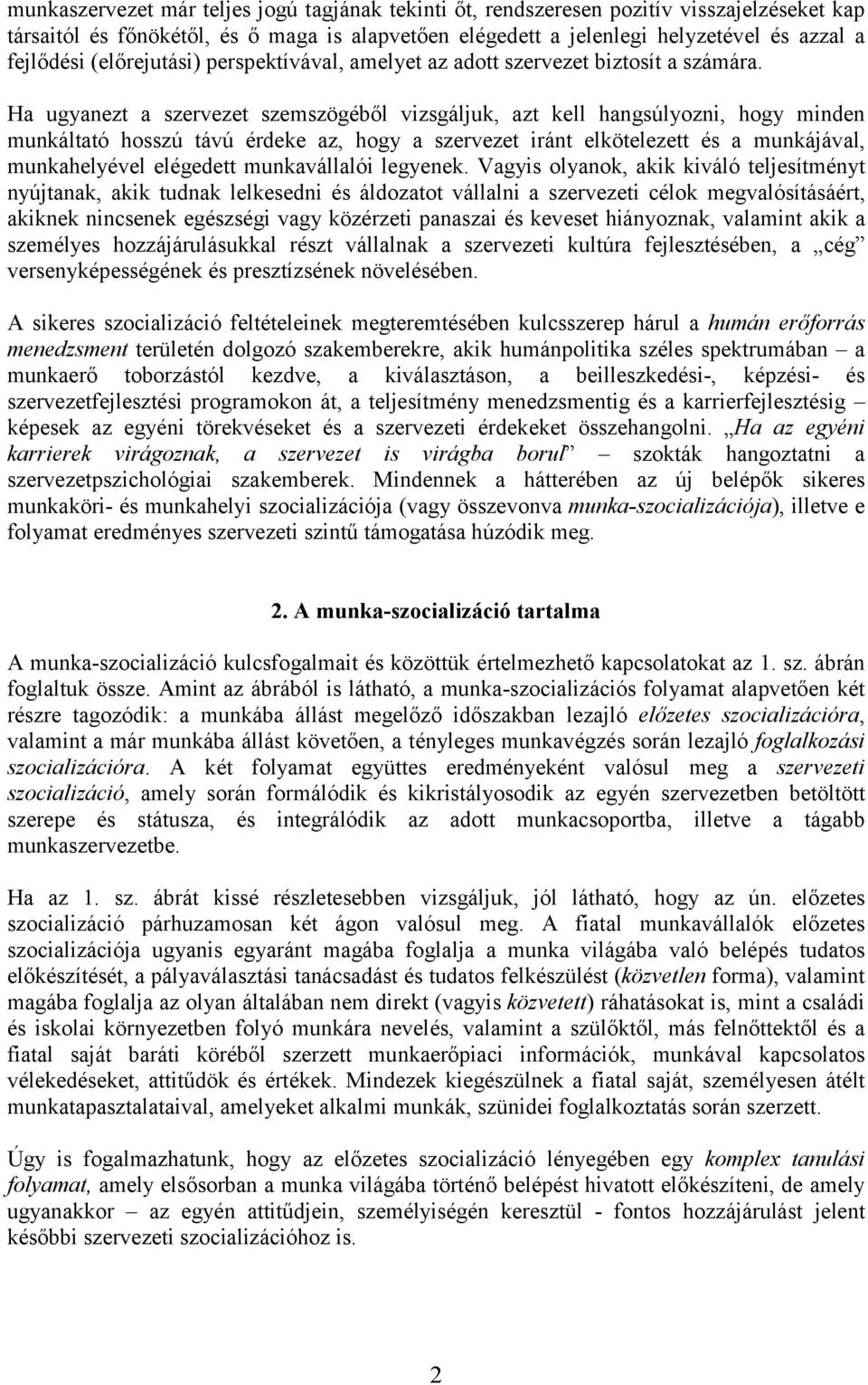 Ha ugyanezt a szervezet szemszögéből vizsgáljuk, azt kell hangsúlyozni, hogy minden munkáltató hosszú távú érdeke az, hogy a szervezet iránt elkötelezett és a munkájával, munkahelyével elégedett