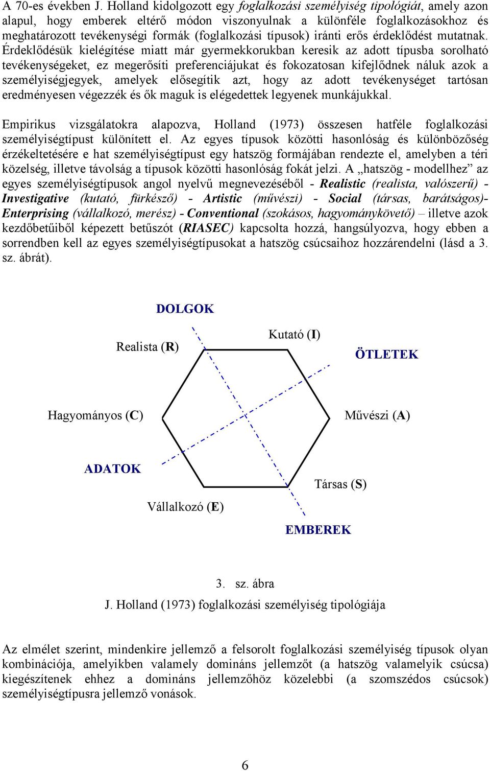 típusok) iránti erős érdeklődést mutatnak.