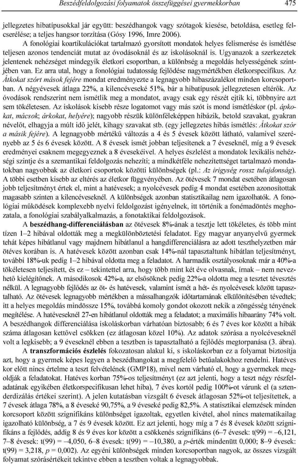 Ugyanazok a szerkezetek jelentenek nehézséget mindegyik életkori csoportban, a különbség a megoldás helyességének szintjében van.