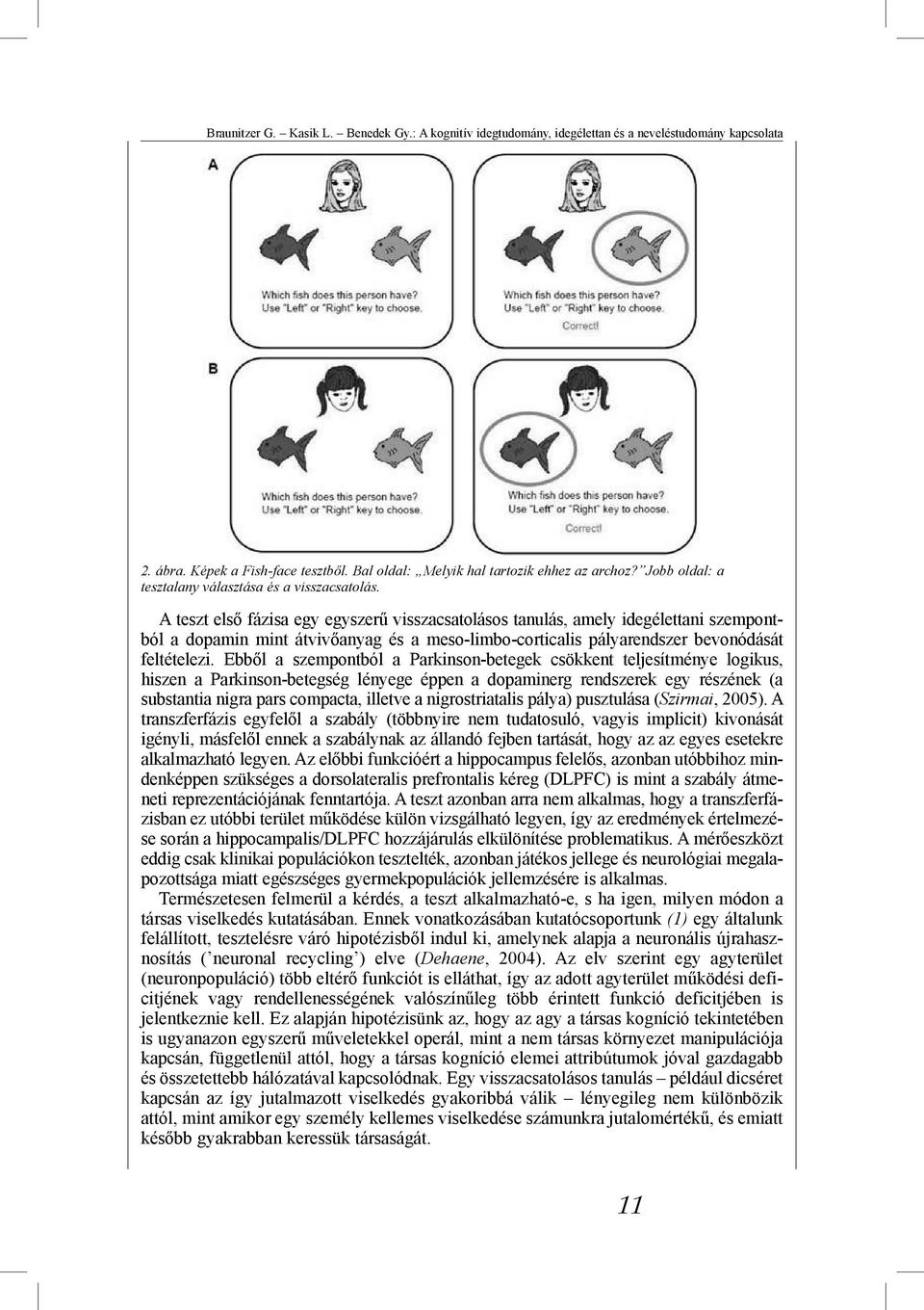 A teszt első fázisa egy egyszerű visszacsatolásos tanulás, amely idegélettani szempontból a dopamin mint átvivőanyag és a meso-limbo-corticalis pályarendszer bevonódását feltételezi.