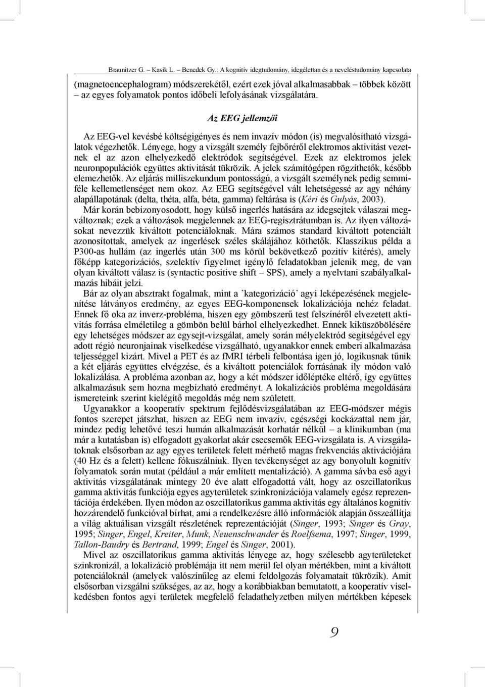 lefolyásának vizsgálatára. Az EEG jellemzői Az EEG-vel kevésbé költségigényes és nem invazív módon (is) megvalósítható vizsgálatok végezhetők.