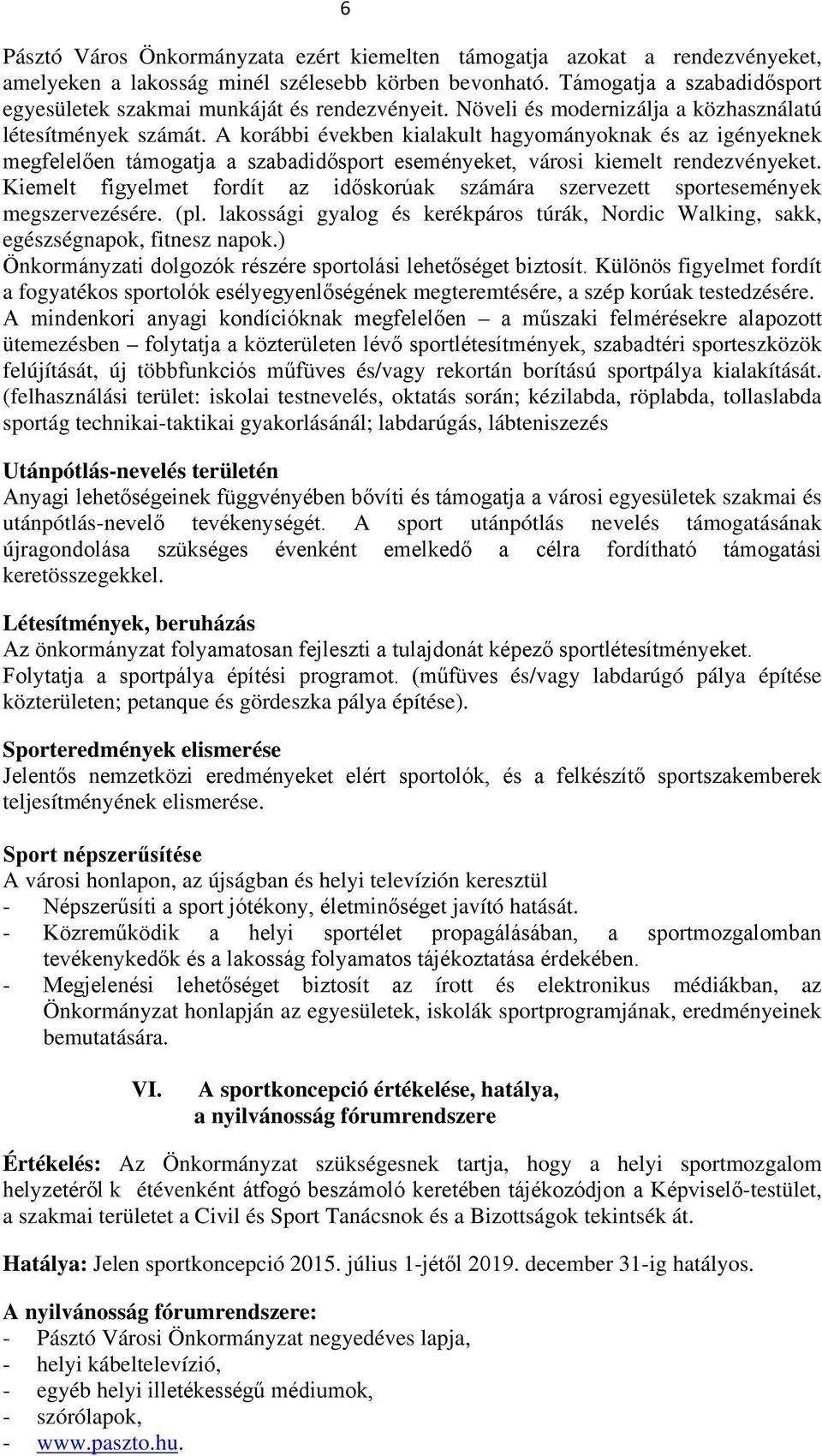 A korábbi években kialakult hagyományoknak és az igényeknek megfelelően támogatja a szabadidősport eseményeket, városi kiemelt rendezvényeket.