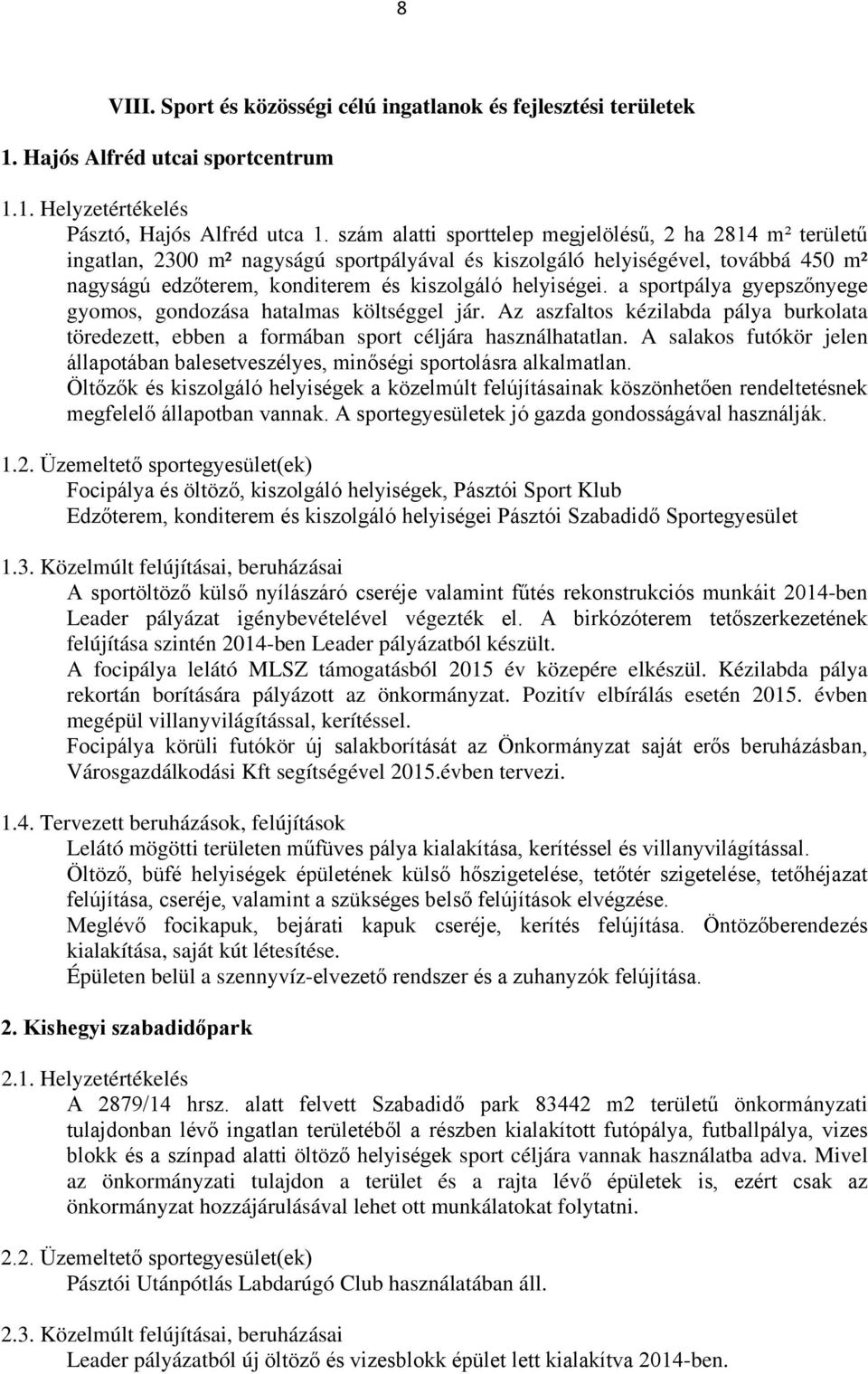 a sportpálya gyepszőnyege gyomos, gondozása hatalmas költséggel jár. Az aszfaltos kézilabda pálya burkolata töredezett, ebben a formában sport céljára használhatatlan.