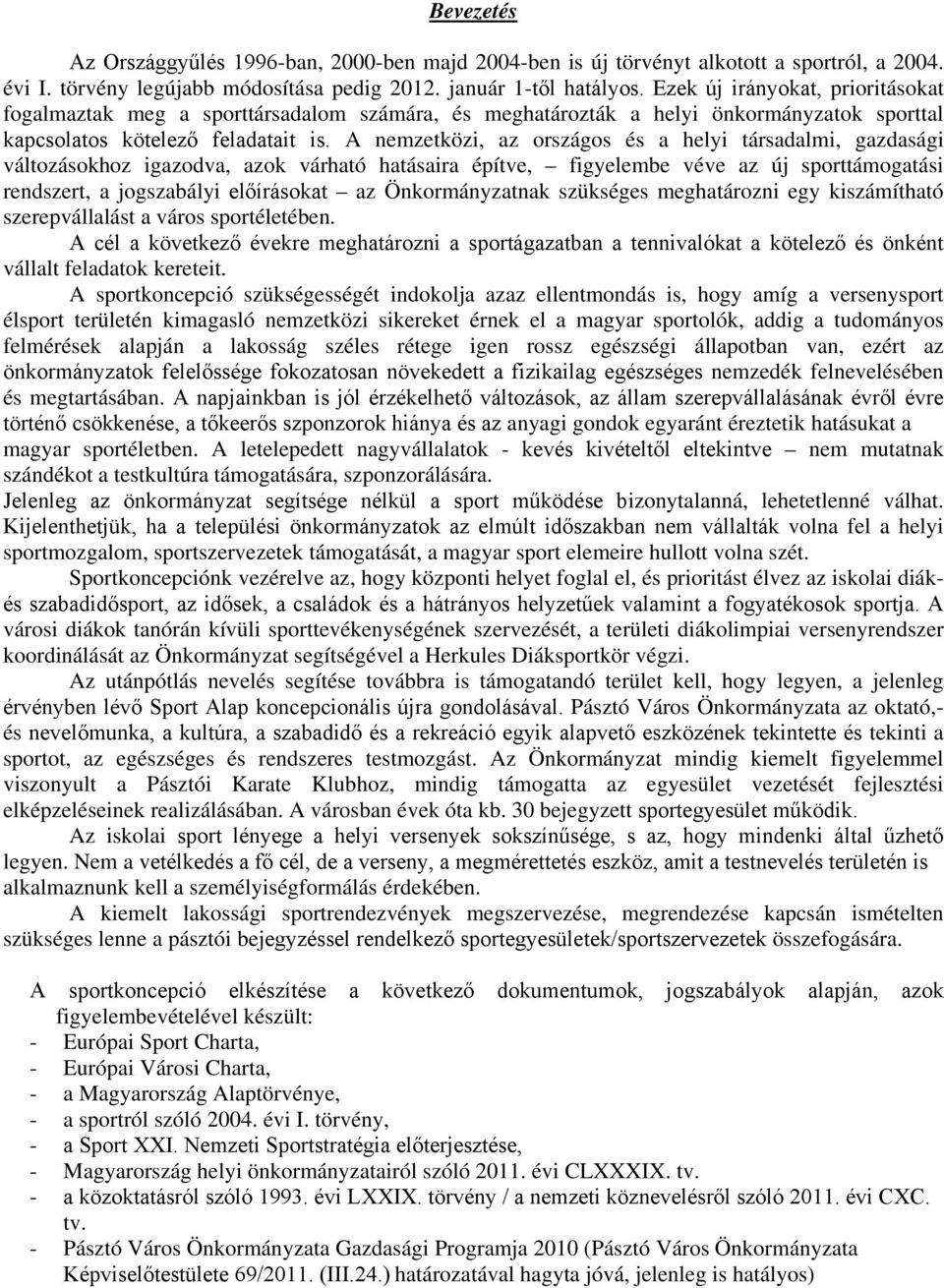 A nemzetközi, az országos és a helyi társadalmi, gazdasági változásokhoz igazodva, azok várható hatásaira építve, figyelembe véve az új sporttámogatási rendszert, a jogszabályi előírásokat az