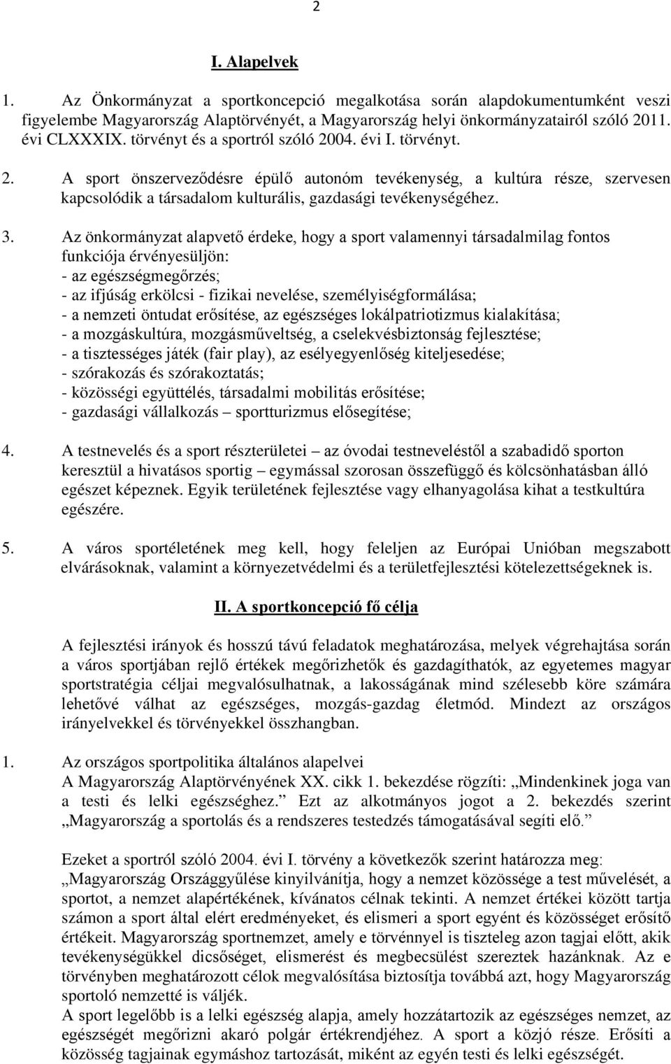 Az önkormányzat alapvető érdeke, hogy a sport valamennyi társadalmilag fontos funkciója érvényesüljön: - az egészségmegőrzés; - az ifjúság erkölcsi - fizikai nevelése, személyiségformálása; - a