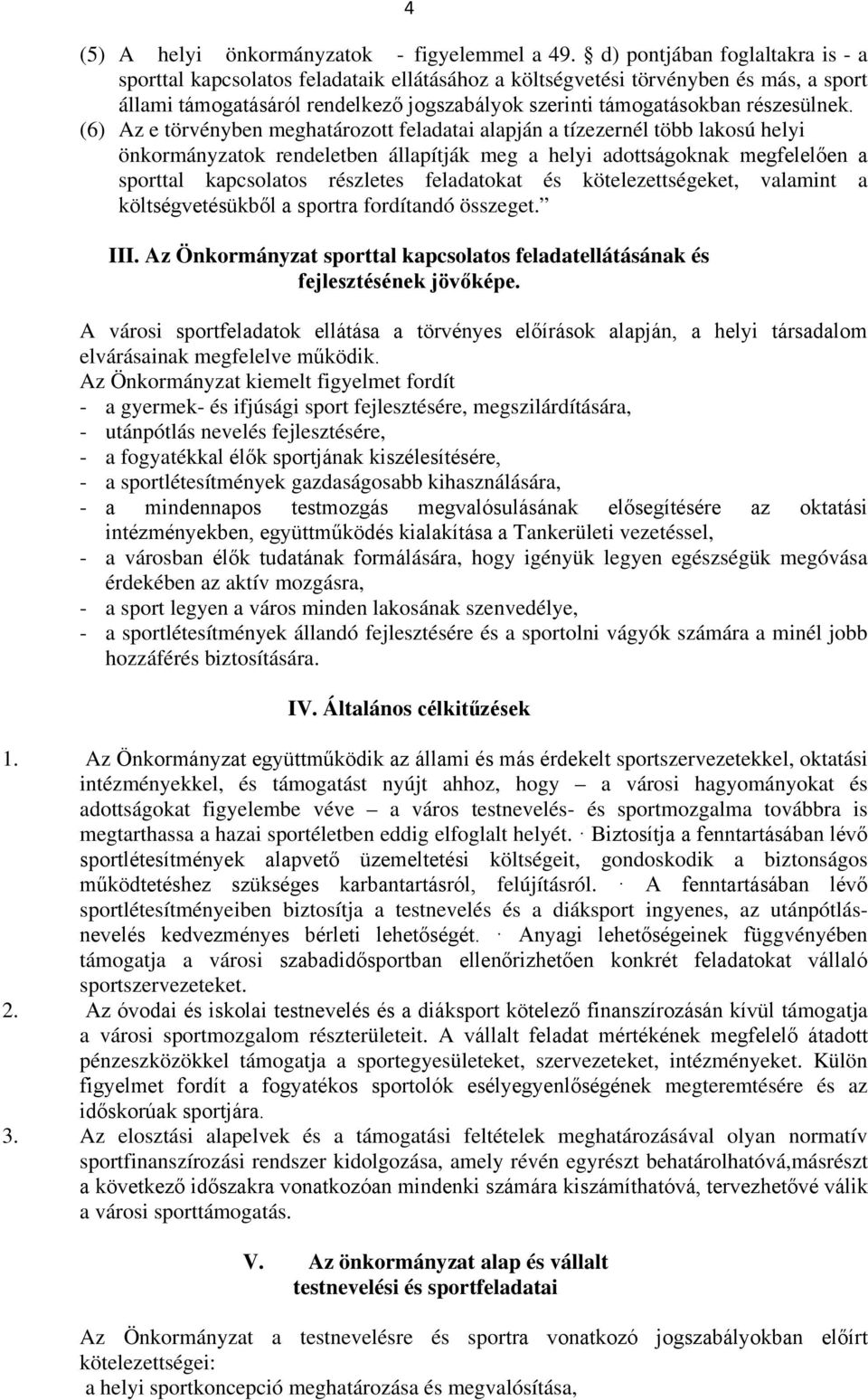 (6) Az e törvényben meghatározott feladatai alapján a tízezernél több lakosú helyi önkormányzatok rendeletben állapítják meg a helyi adottságoknak megfelelően a sporttal kapcsolatos részletes