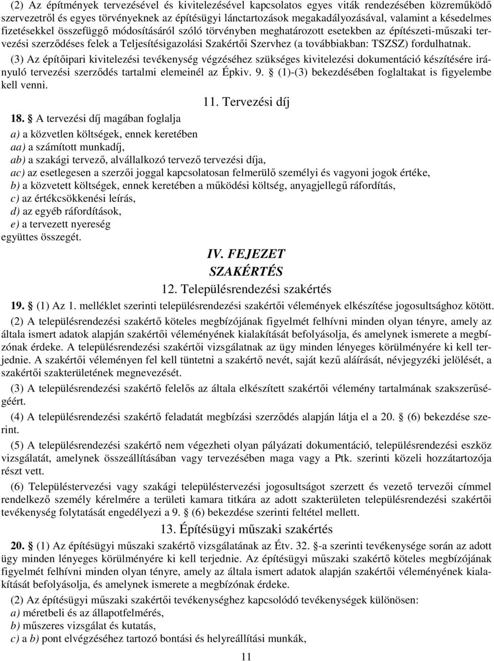 TSZSZ) fordulhatnak. (3) Az építőipari kivitelezési tevékenység végzéséhez szükséges kivitelezési dokumentáció készítésére irányuló tervezési szerződés tartalmi elemeinél az Épkiv. 9.