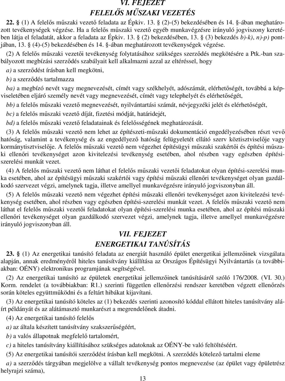 (4)-(5) bekezdésében és 14. -ában meghatározott tevékenységek végzése. (2) A felelős műszaki vezetői tevékenység folytatásához szükséges szerződés megkötésére a Ptk.