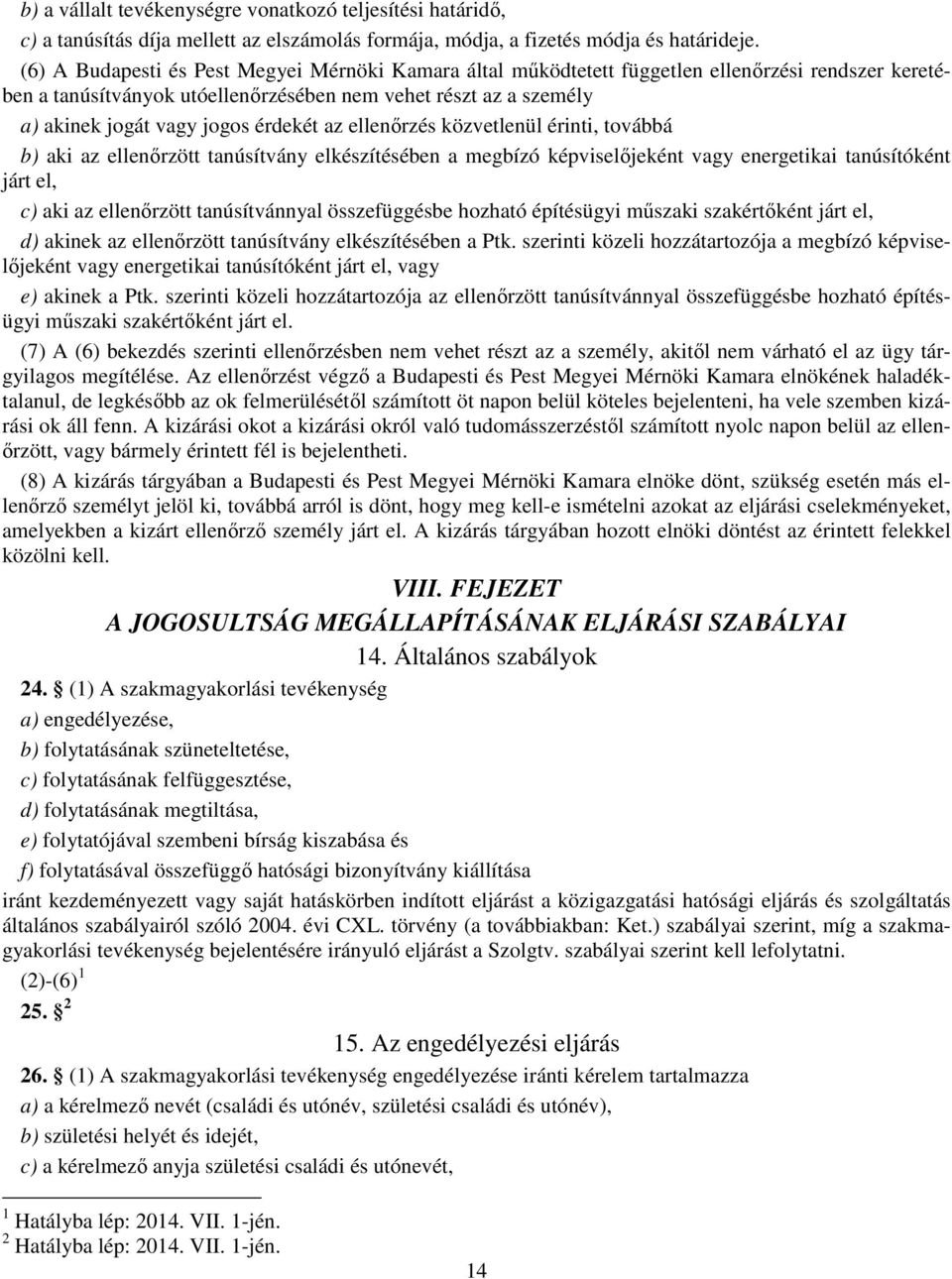 érdekét az ellenőrzés közvetlenül érinti, továbbá b) aki az ellenőrzött tanúsítvány elkészítésében a megbízó képviselőjeként vagy energetikai tanúsítóként járt el, c) aki az ellenőrzött