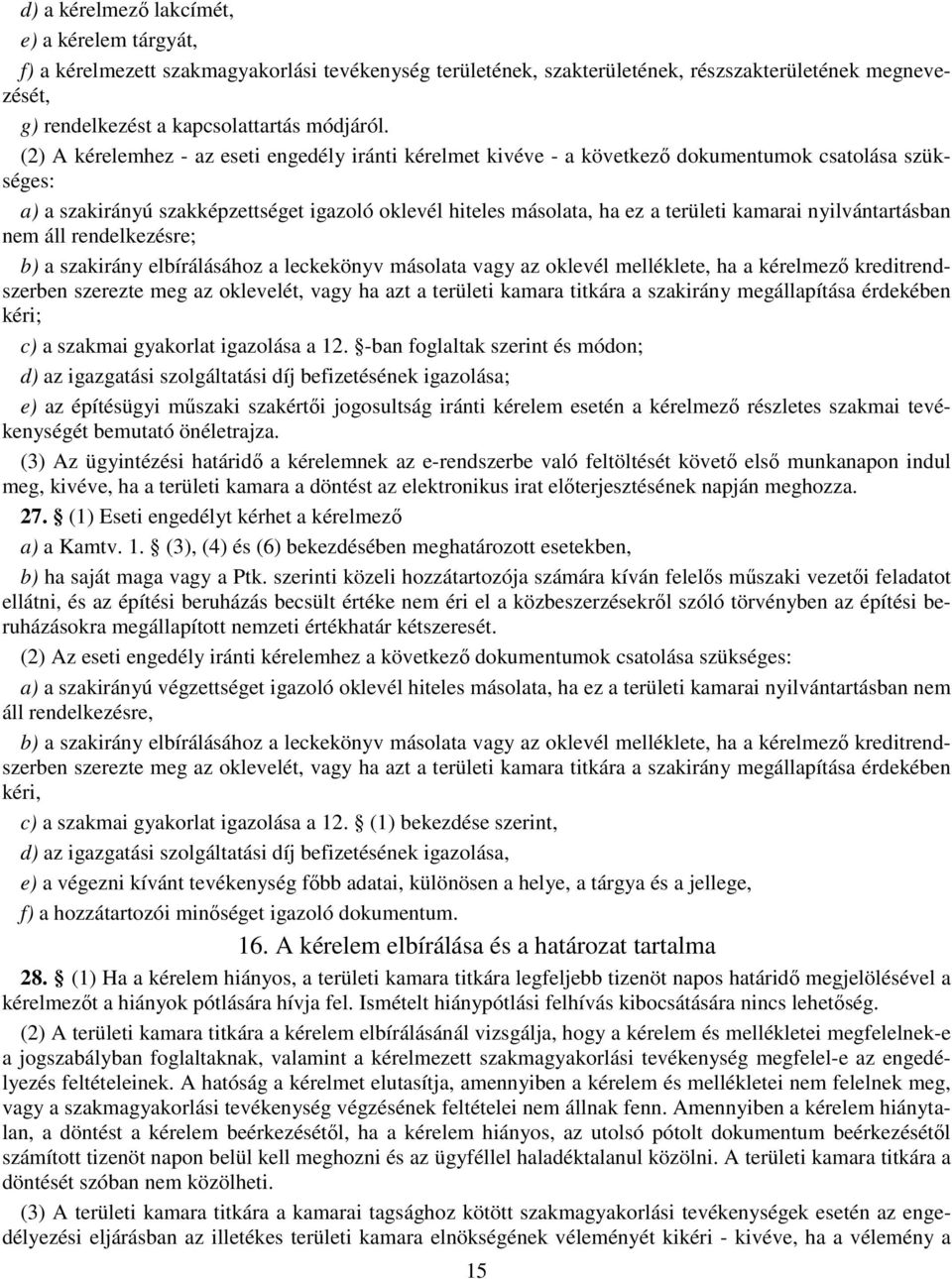 nyilvántartásban nem áll rendelkezésre; b) a szakirány elbírálásához a leckekönyv másolata vagy az oklevél melléklete, ha a kérelmező kreditrendszerben szerezte meg az oklevelét, vagy ha azt a