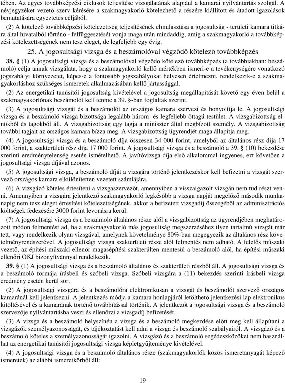 (2) A kötelező továbbképzési kötelezettség teljesítésének elmulasztása a jogosultság - területi kamara titkára által hivatalból történő - felfüggesztését vonja maga után mindaddig, amíg a