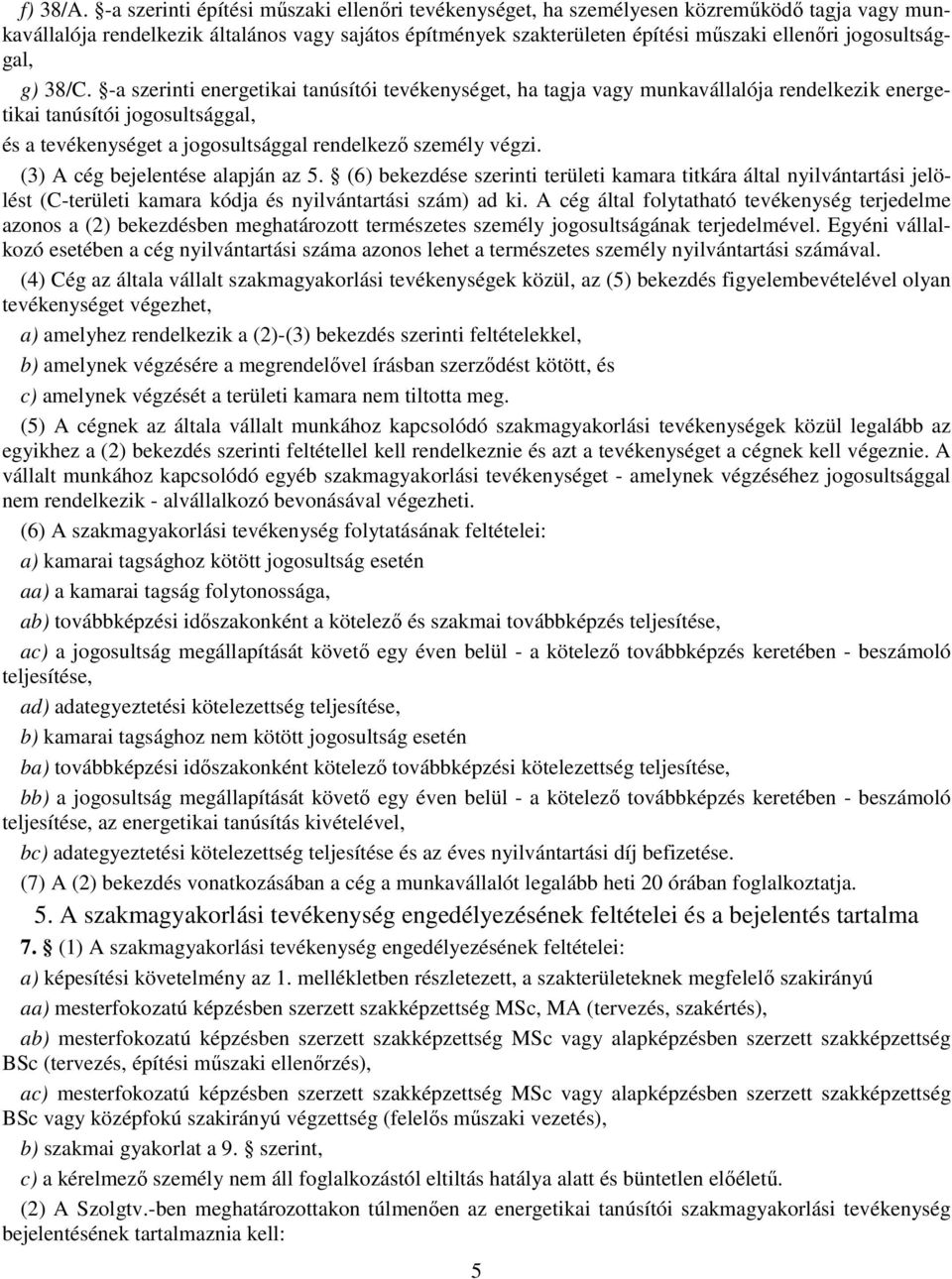 38/C. -a szerinti energetikai tanúsítói tevékenységet, ha tagja vagy munkavállalója rendelkezik energetikai tanúsítói jogosultsággal, és a tevékenységet a jogosultsággal rendelkező személy végzi.