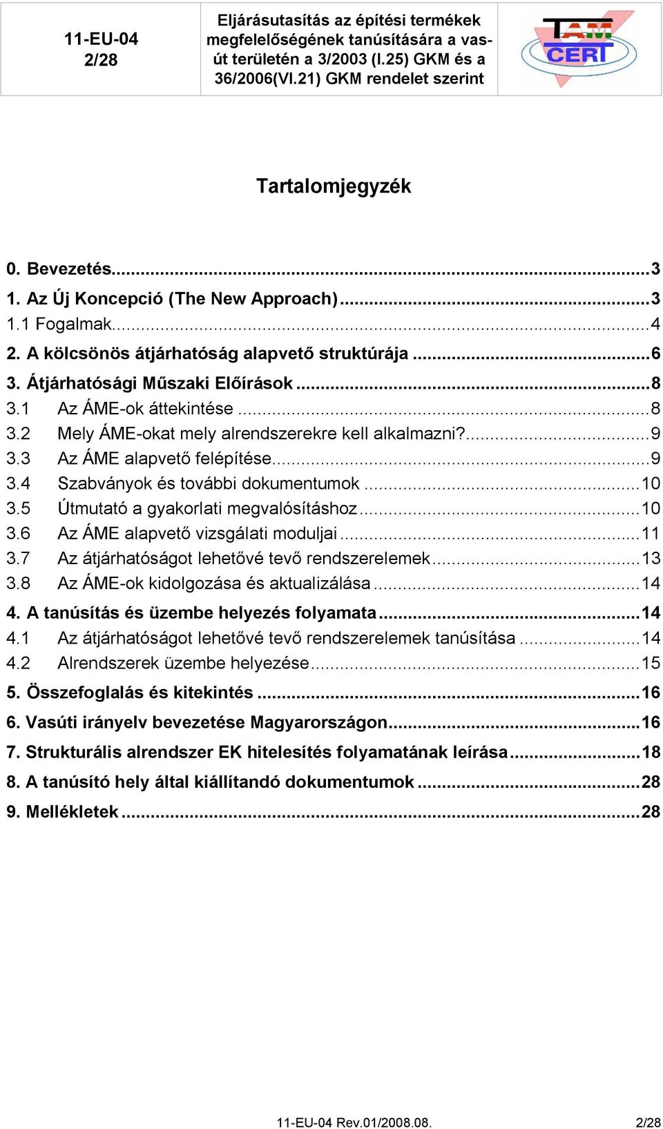 5 Útmutató a gyakorlati megvalósításhoz...10 3.6 Az ÁME alapvető vizsgálati moduljai...11 3.7 Az átjárhatóságot lehetővé tevő rendszerelemek...13 3.8 Az ÁME-ok kidolgozása és aktualizálása...14 4.