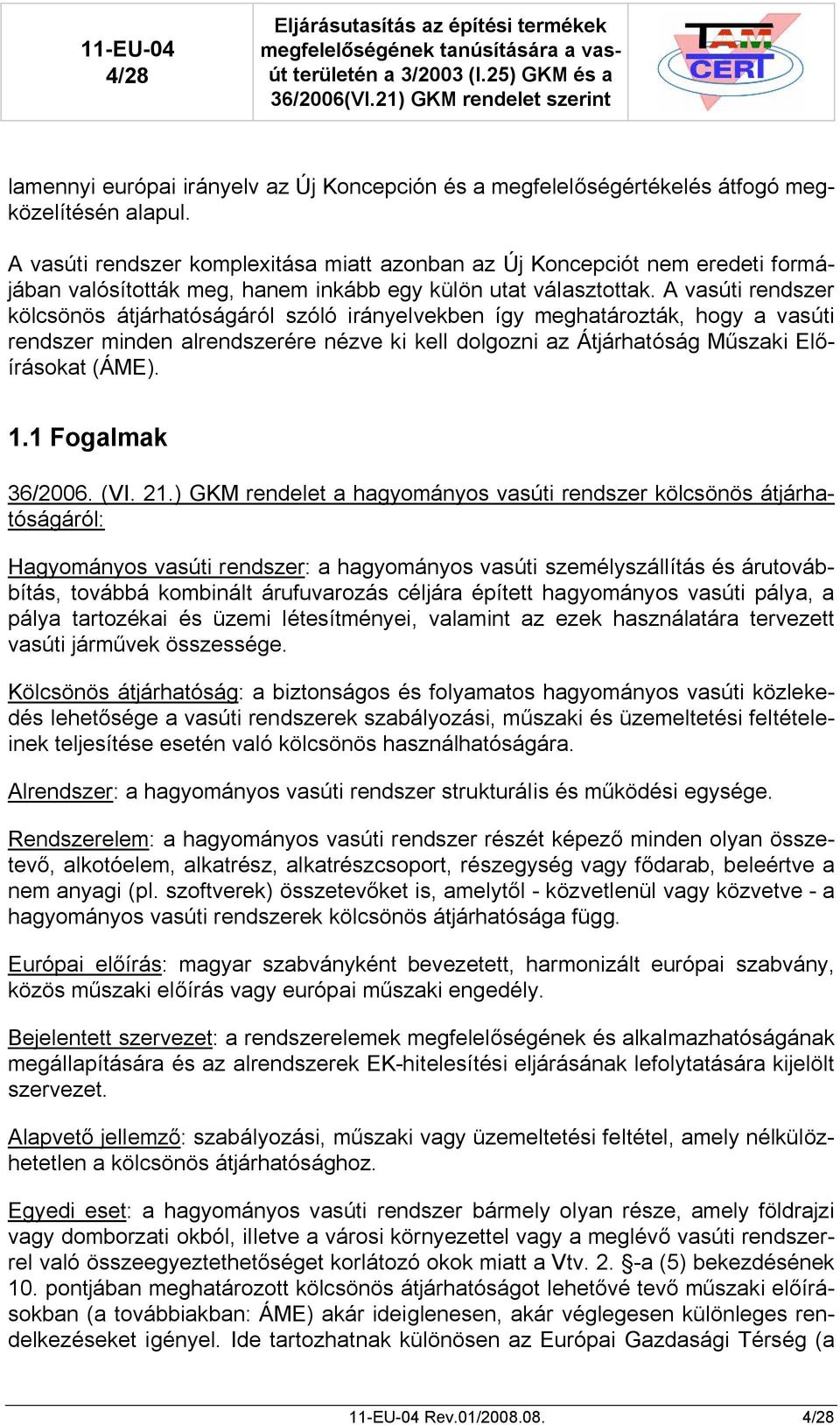 A vasúti rendszer kölcsönös átjárhatóságáról szóló irányelvekben így meghatározták, hogy a vasúti rendszer minden alrendszerére nézve ki kell dolgozni az Átjárhatóság Műszaki Előírásokat (ÁME). 1.