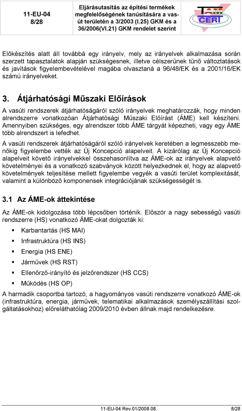 Átjárhatósági Műszaki Előírások A vasúti rendszerek átjárhatóságáról szóló irányelvek meghatározzák, hogy minden alrendszerre vonatkozóan Átjárhatósági Műszaki Előírást (ÁME) kell készíteni.