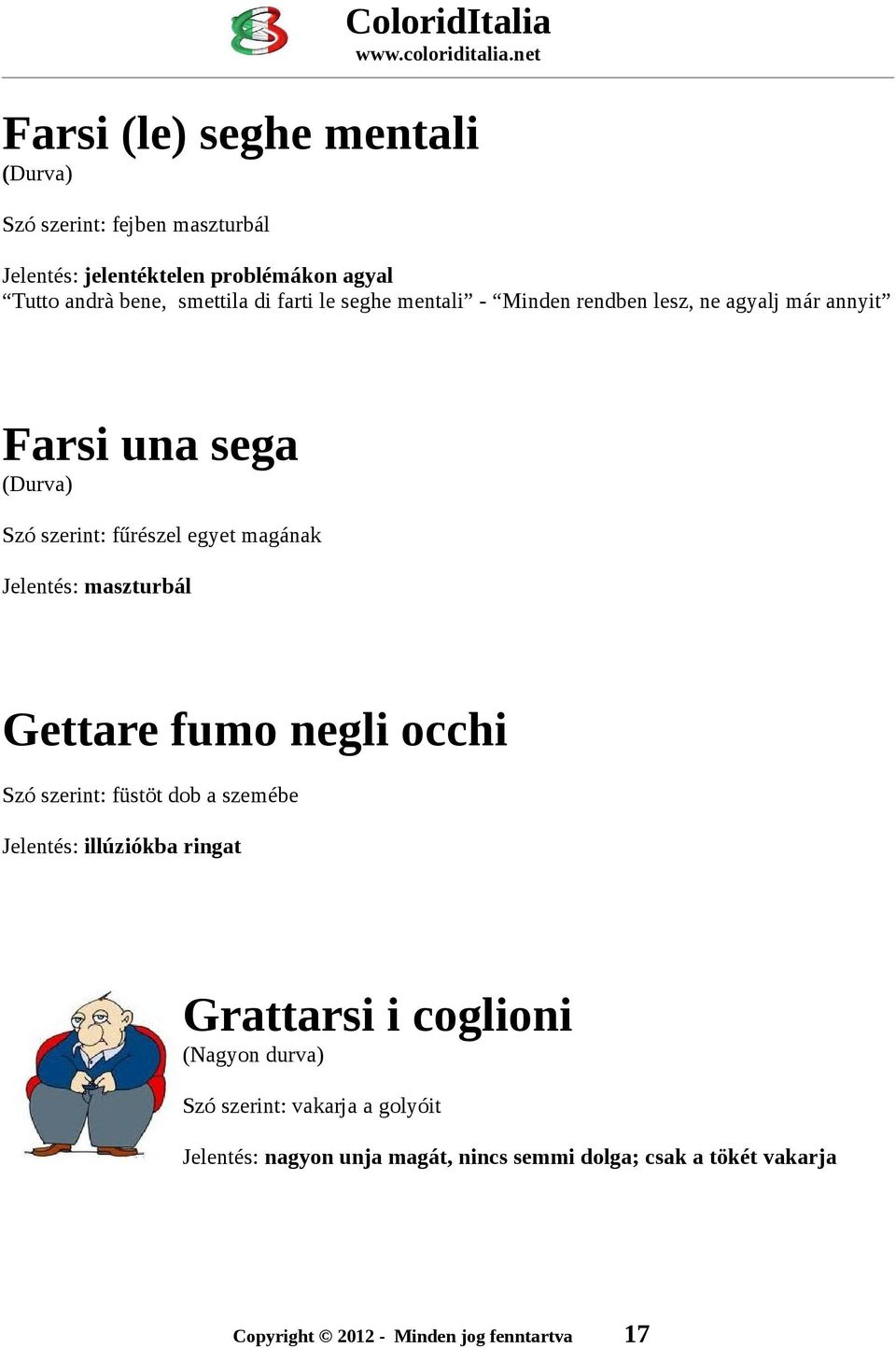 egyet magának Jelentés: maszturbál Gettare fumo negli occhi Szó szerint: füstöt dob a szemébe Jelentés: illúziókba ringat