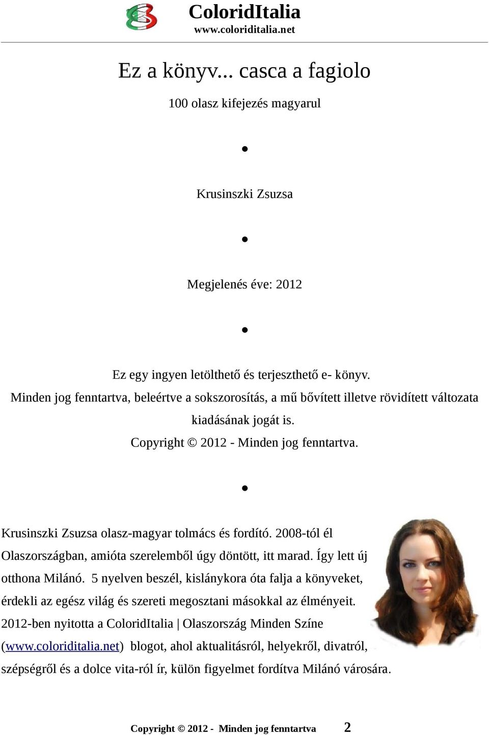 2008-tól él Olaszországban, amióta szerelemből úgy döntött, itt marad. Így lett új otthona Milánó.