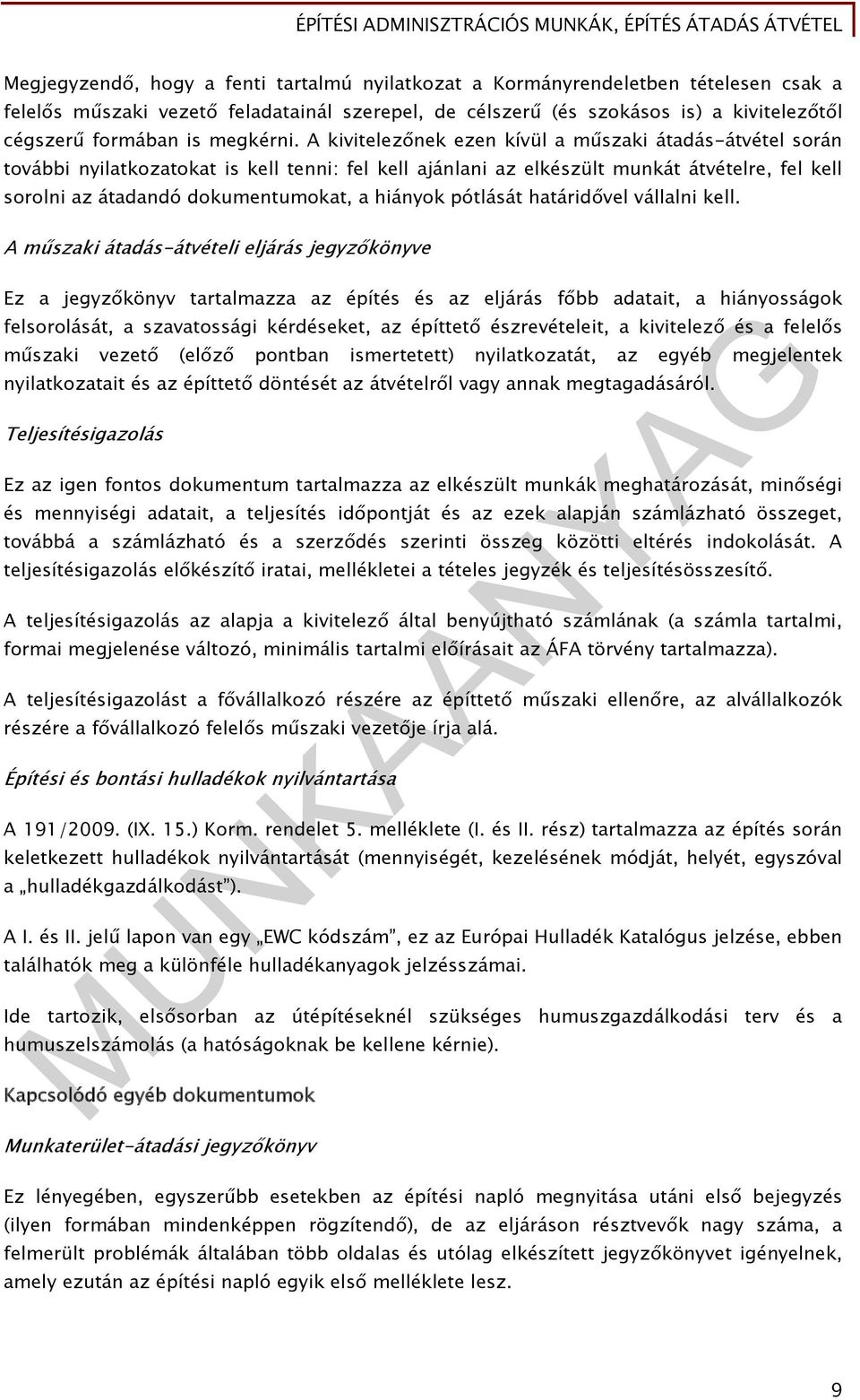 A kivitelezőnek ezen kívül a műszaki átadás-átvétel során további nyilatkozatokat is kell tenni: fel kell ajánlani az elkészült munkát átvételre, fel kell sorolni az átadandó dokumentumokat, a