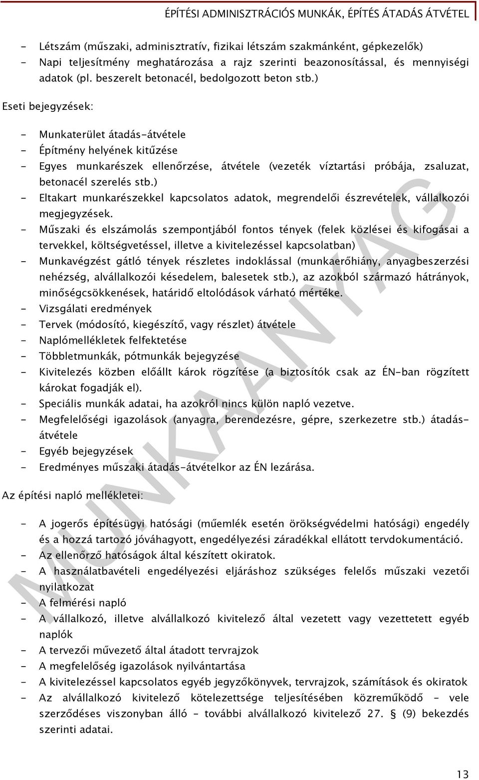 ) Eseti bejegyzések: - Munkaterület átadás-átvétele - Építmény helyének kitűzése - Egyes munkarészek ellenőrzése, átvétele (vezeték víztartási próbája, zsaluzat, betonacél szerelés stb.