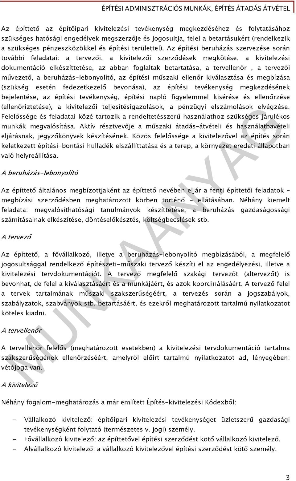 Az építési beruházás szervezése során további feladatai: a tervezői, a kivitelezői szerződések megkötése, a kivitelezési dokumentáció elkészíttetése, az abban foglaltak betartatása, a tervellenőr, a