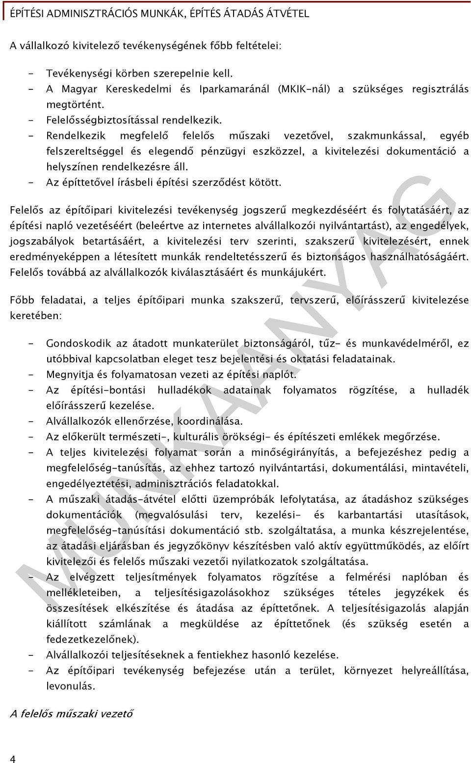 - Rendelkezik megfelelő felelős műszaki vezetővel, szakmunkással, egyéb felszereltséggel és elegendő pénzügyi eszközzel, a kivitelezési dokumentáció a helyszínen rendelkezésre áll.