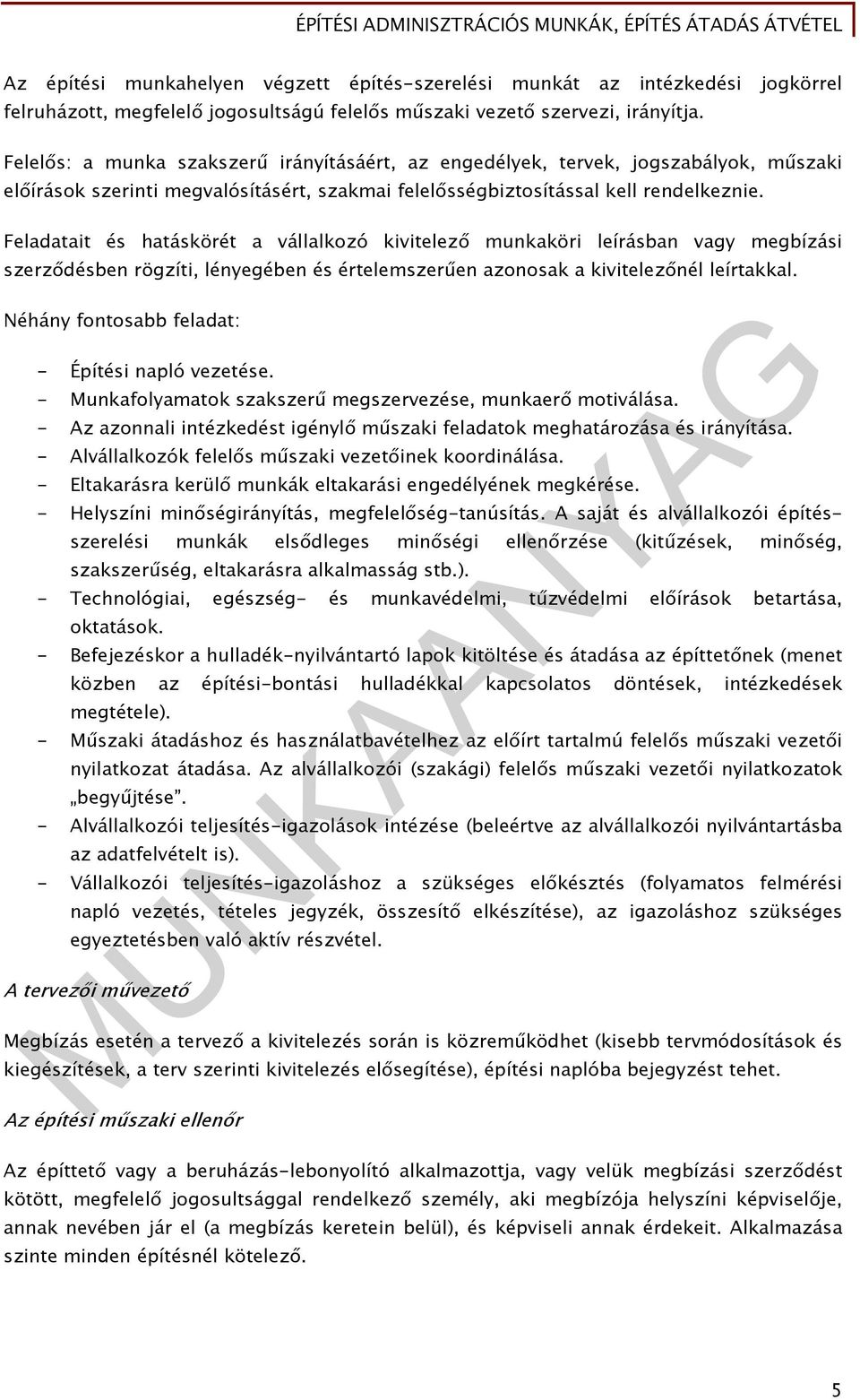 Feladatait és hatáskörét a vállalkozó kivitelező munkaköri leírásban vagy megbízási szerződésben rögzíti, lényegében és értelemszerűen azonosak a kivitelezőnél leírtakkal.