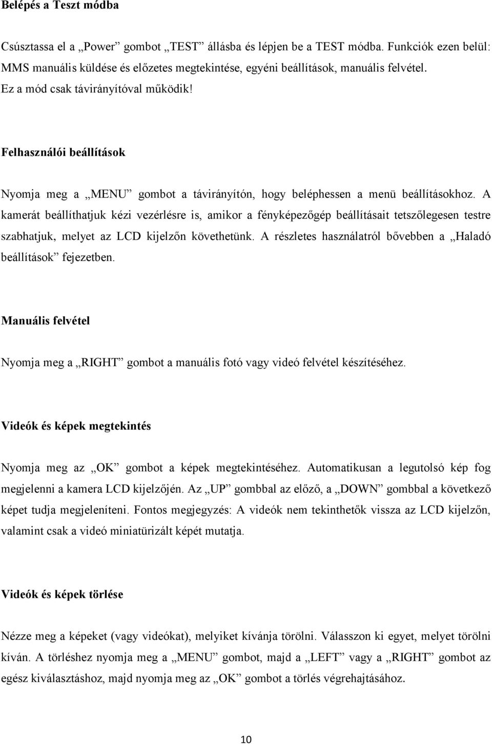 A kamerát beállíthatjuk kézi vezérlésre is, amikor a fényképezőgép beállításait tetszőlegesen testre szabhatjuk, melyet az LCD kijelzőn követhetünk.