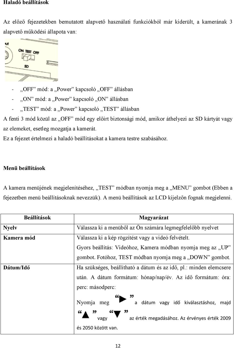 kamerát. Ez a fejezet értelmezi a haladó beállításokat a kamera testre szabásához.