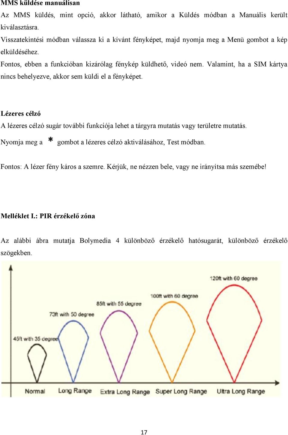 Valamint, ha a SIM kártya nincs behelyezve, akkor sem küldi el a fényképet. Lézeres célzó A lézeres célzó sugár további funkciója lehet a tárgyra mutatás vagy területre mutatás.