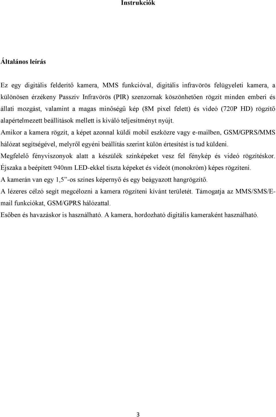 Amikor a kamera rögzít, a képet azonnal küldi mobil eszközre vagy e-mailben, GSM/GPRS/MMS hálózat segítségével, melyről egyéni beállítás szerint külön értesítést is tud küldeni.