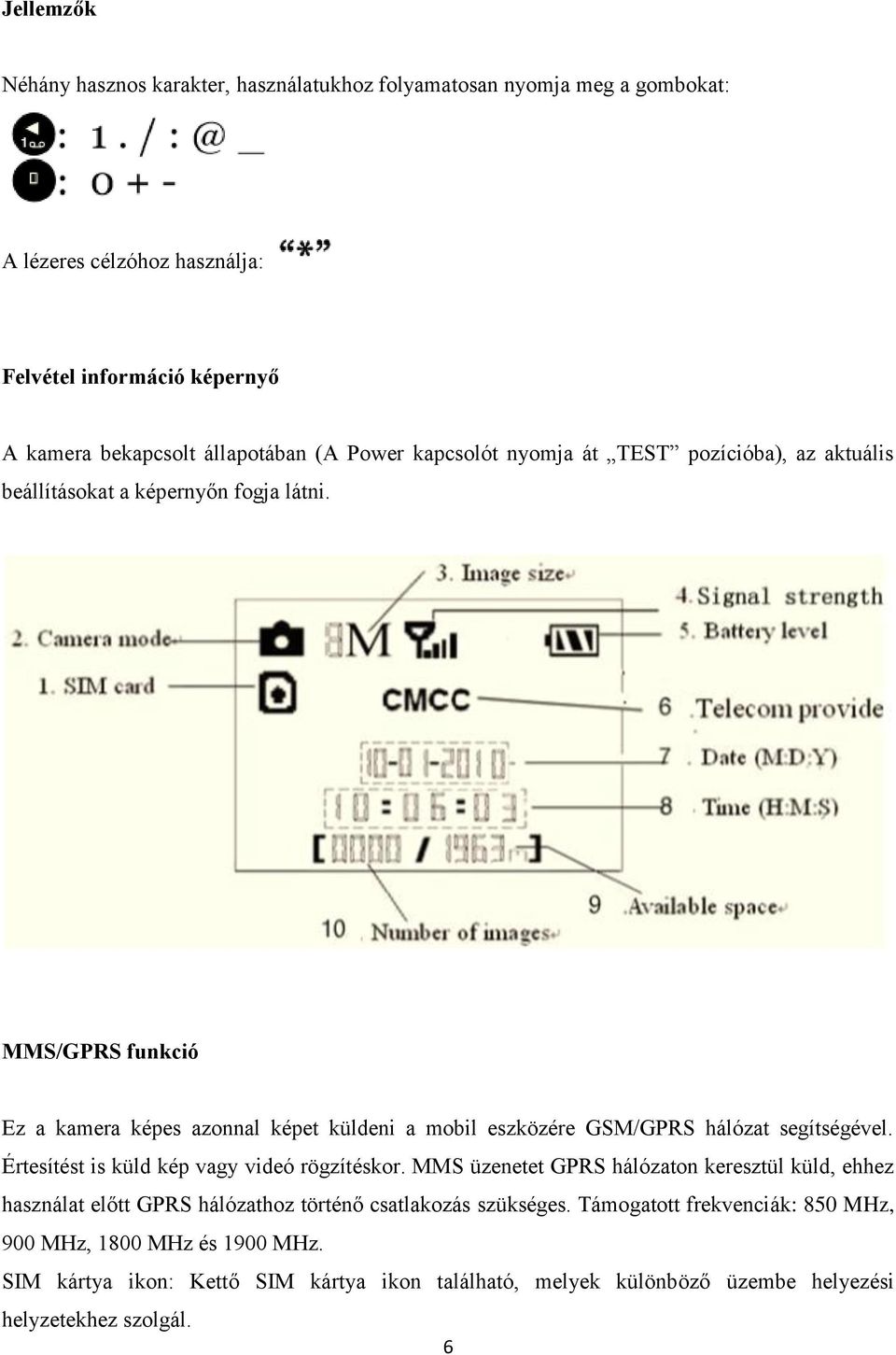 MMS/GPRS funkció Ez a kamera képes azonnal képet küldeni a mobil eszközére GSM/GPRS hálózat segítségével. Értesítést is küld kép vagy videó rögzítéskor.