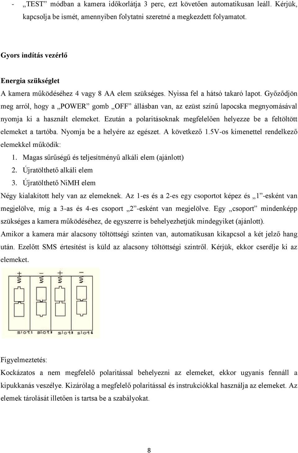 Győződjön meg arról, hogy a POWER gomb OFF állásban van, az ezüst színű lapocska megnyomásával nyomja ki a használt elemeket.