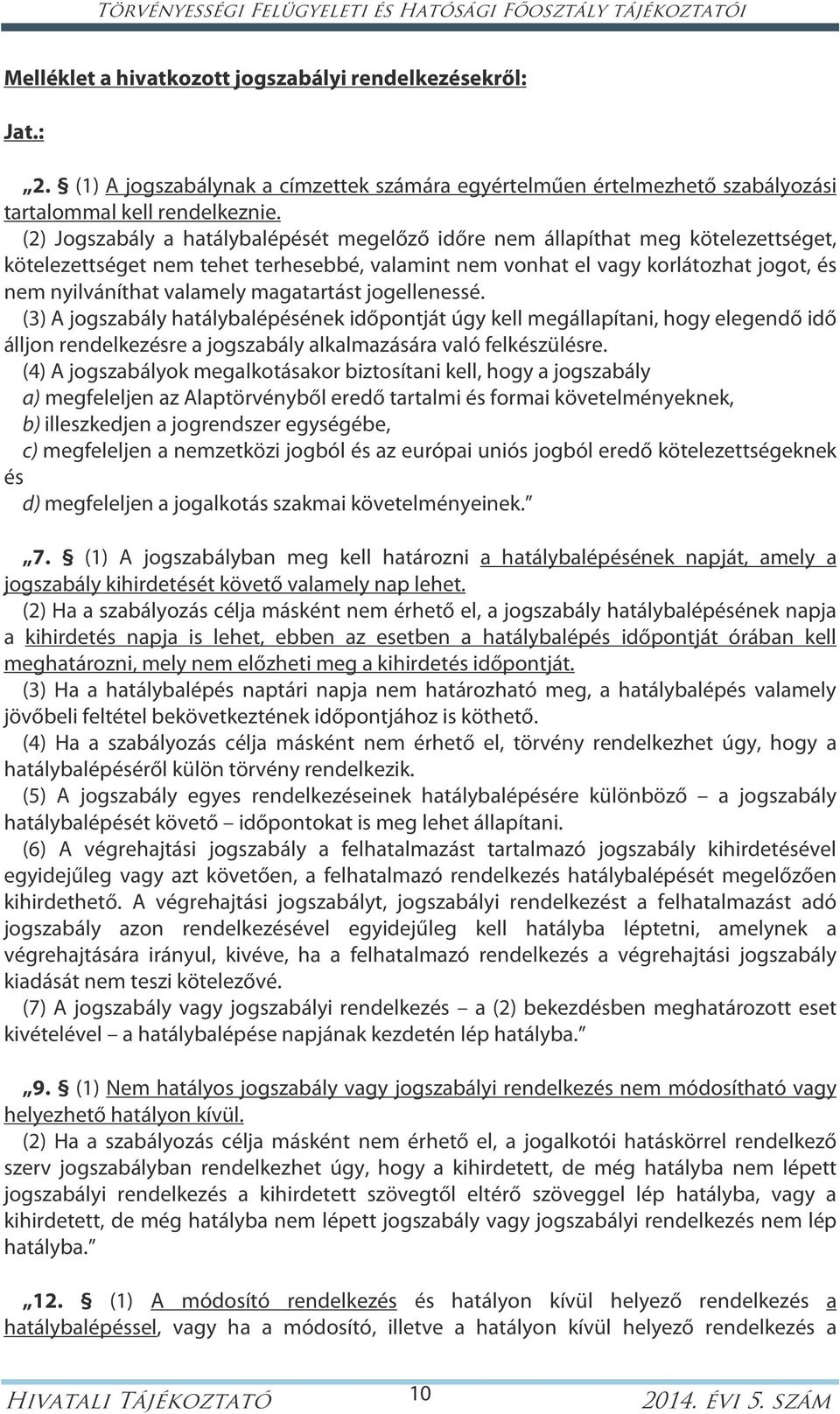 magatartást jogellenessé. (3) A jogszabály hatálybalépésének időpontját úgy kell megállapítani, hogy elegendő idő álljon rendelkezésre a jogszabály alkalmazására való felkészülésre.