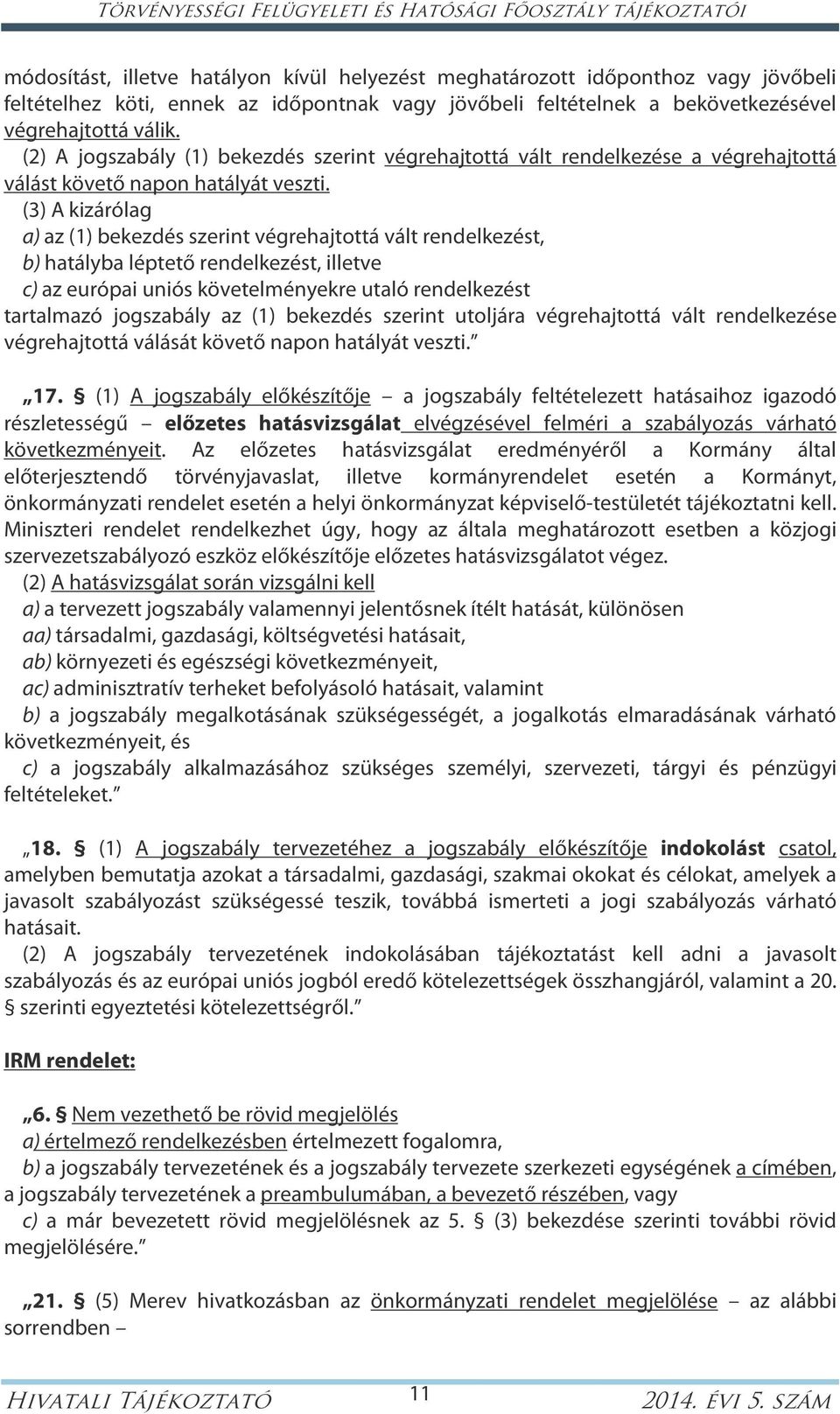 (3) A kizárólag a) az (1) bekezdés szerint végrehajtottá vált rendelkezést, b) hatályba léptető rendelkezést, illetve c) az európai uniós követelményekre utaló rendelkezést tartalmazó jogszabály az