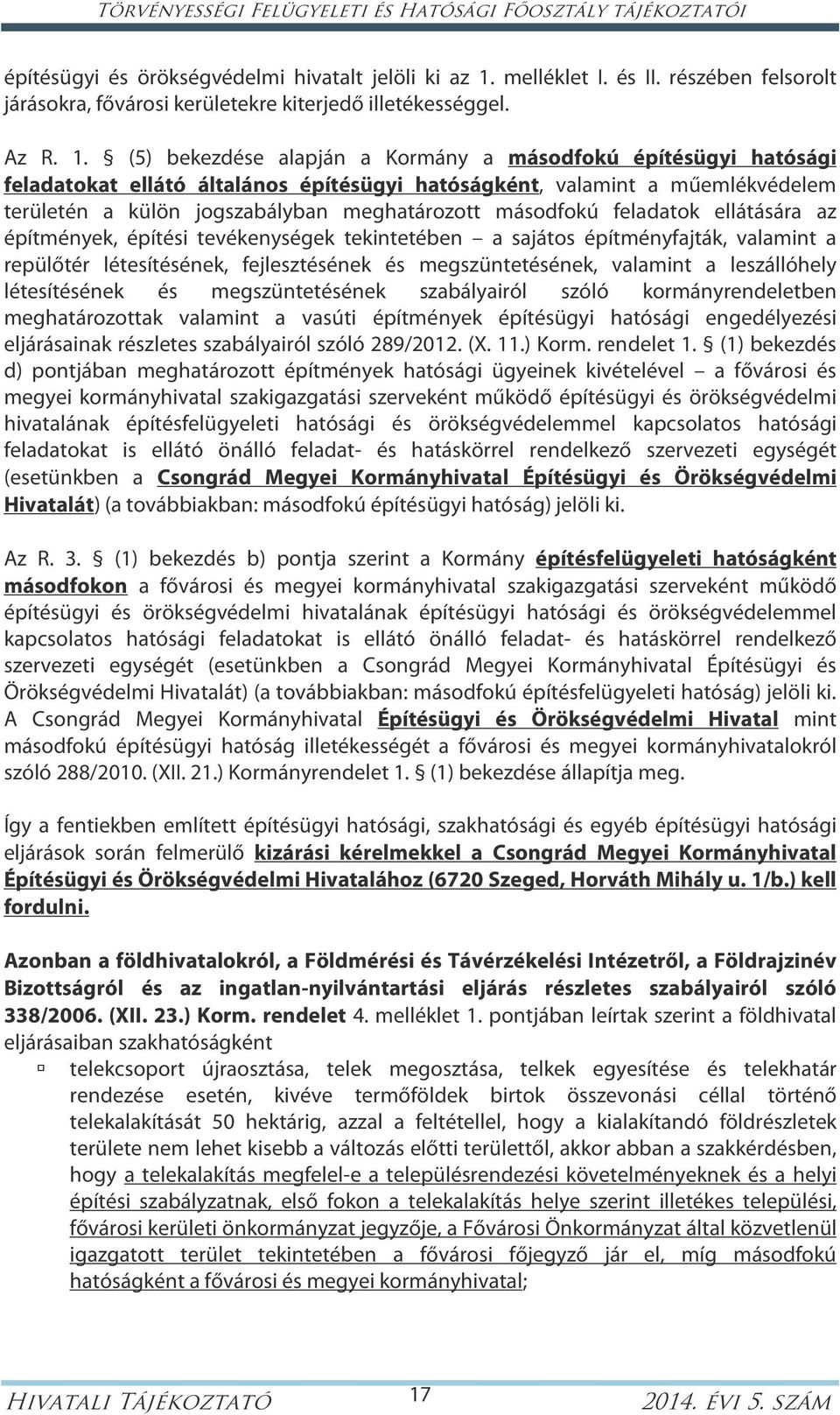 (5) bekezdése alapján a Kormány a másodfokú építésügyi hatósági feladatokat ellátó általános építésügyi hatóságként, valamint a műemlékvédelem területén a külön jogszabályban meghatározott másodfokú