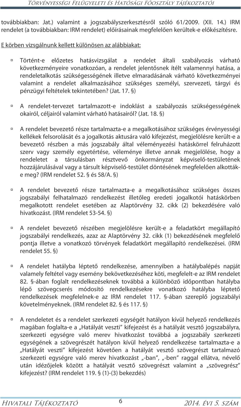 hatása, a rendeletalkotás szükségességének illetve elmaradásának várható következményei valamint a rendelet alkalmazásához szükséges személyi, szervezeti, tárgyi és pénzügyi feltételek tekintetében?