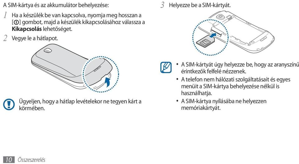 Ügyeljen, hogy a hátlap levételekor ne tegyen kárt a körmében.