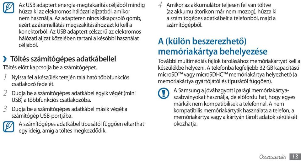 Az USB adaptert célszerű az elektromos hálózati aljzat közelében tartani a későbbi használat céljából. Töltés számítógépes adatkábellel Töltés előtt kapcsolja be a számítógépet.