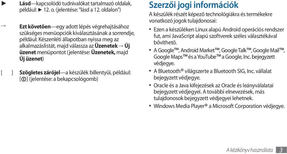 üzenet menüpontot (jelentése: Üzenetek, majd Új üzenet) [ ] Szögletes zárójel a készülék billentyűi, például: [ ] (jelentése: a bekapcsológomb) Szerzői jogi információk A készülék részét képező