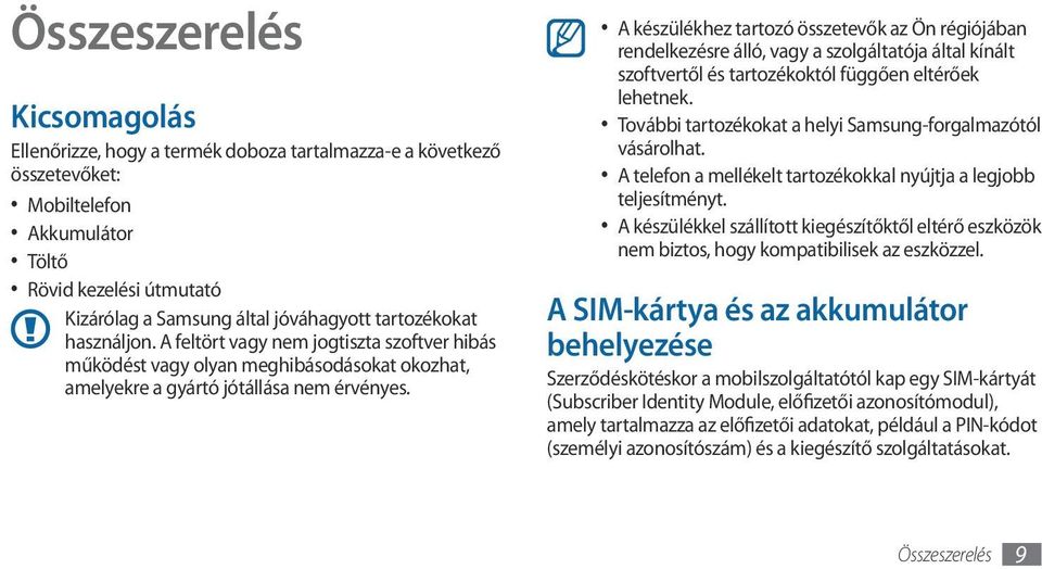 A készülékhez tartozó összetevők az Ön régiójában rendelkezésre álló, vagy a szolgáltatója által kínált szoftvertől és tartozékoktól függően eltérőek lehetnek.