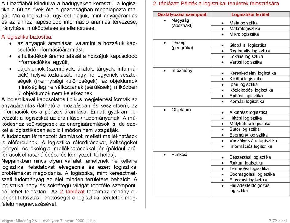 A logisztika biztosítja: az anyagok áramlását, valamint a hozzájuk kapcsolódó információáramlást, a hulladékok áramoltatását a hozzájuk kapcsolódó információkkal együtt, objektumok (személyek,