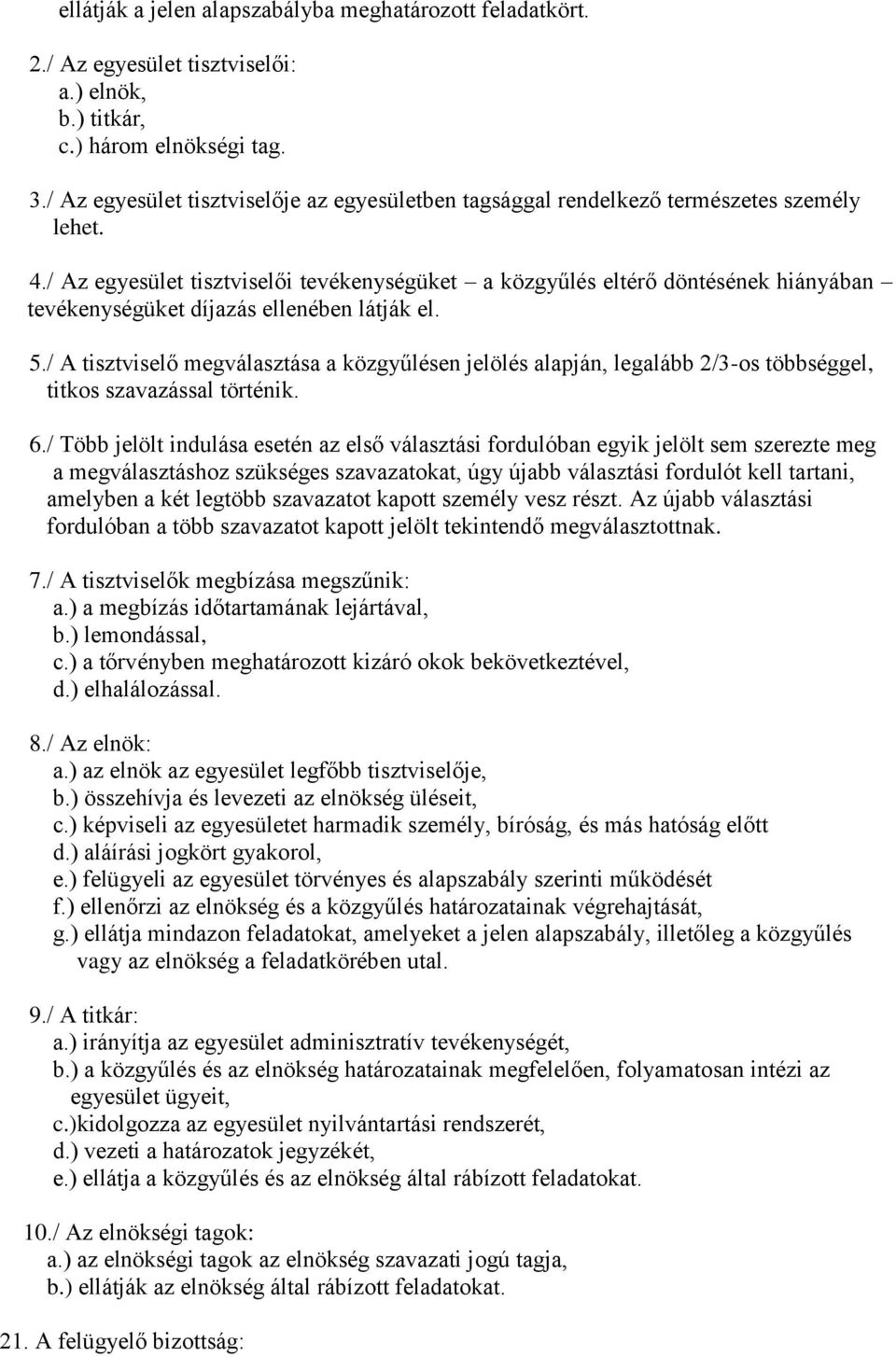 / Az egyesület tisztviselői tevékenységüket a közgyűlés eltérő döntésének hiányában tevékenységüket díjazás ellenében látják el. 5.