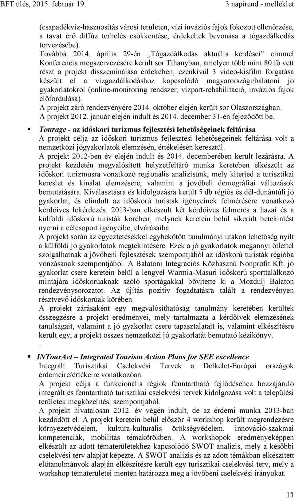 forgatása készült el a vízgazdálkodáshoz kapcsolódó magyarországi/balatoni jó gyakorlatokról (online-monitoring rendszer, vízpart-rehabilitáció, inváziós fajok előfordulása).