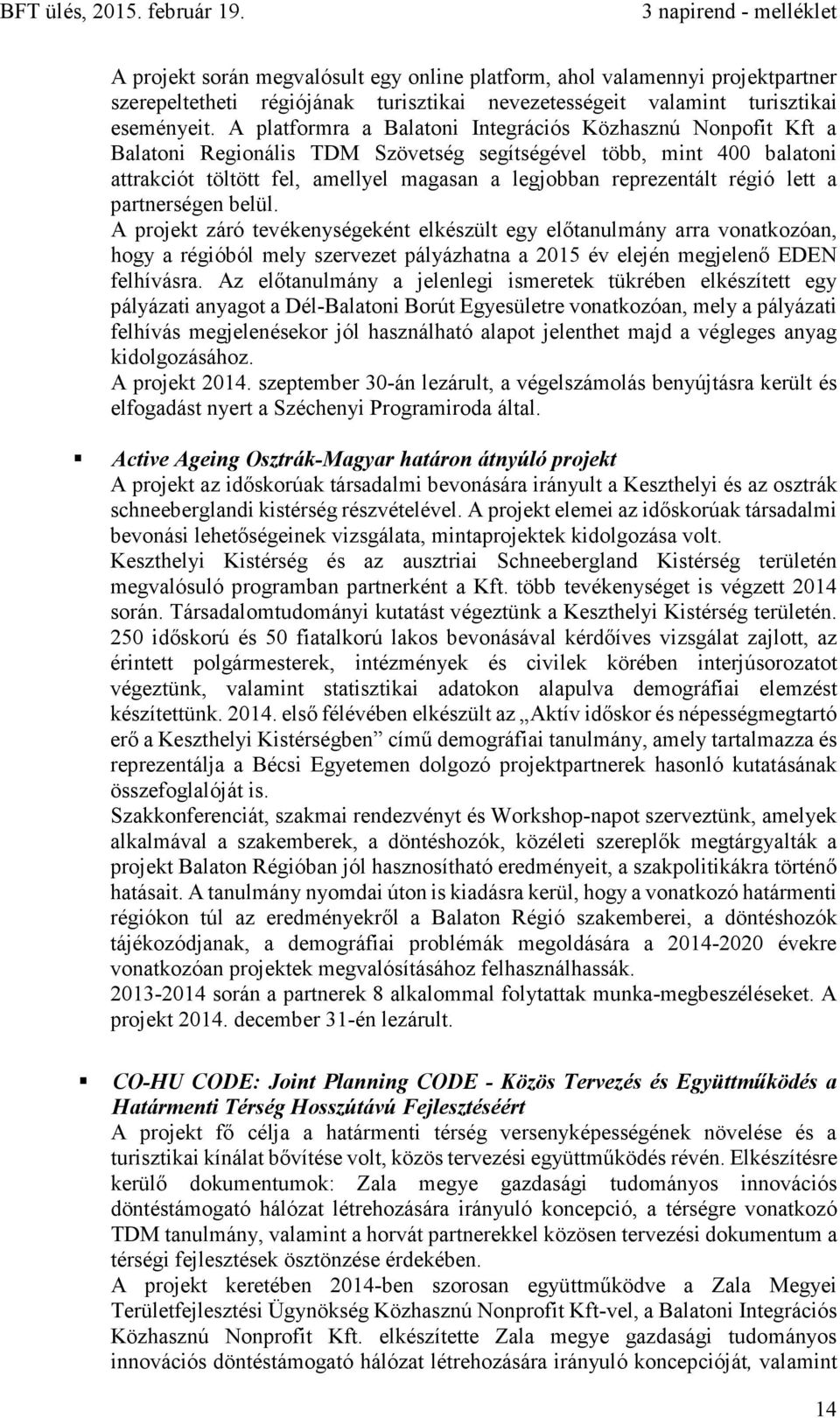 régió lett a partnerségen belül. A projekt záró tevékenységeként elkészült egy előtanulmány arra vonatkozóan, hogy a régióból mely szervezet pályázhatna a 2015 év elején megjelenő EDEN felhívásra.