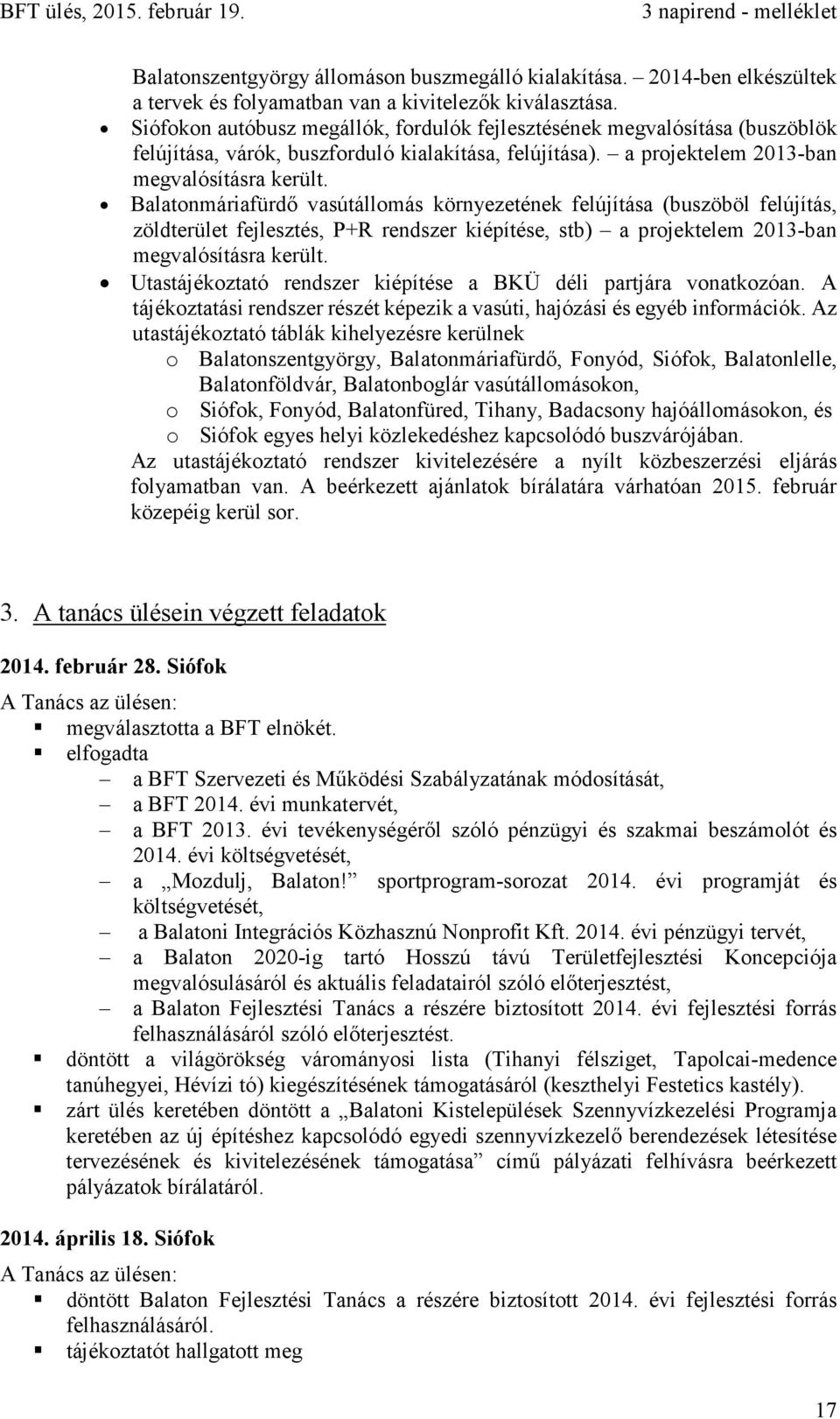 Balatonmáriafürdő vasútállomás környezetének felújítása (buszöböl felújítás, zöldterület fejlesztés, P+R rendszer kiépítése, stb) a projektelem 2013-ban megvalósításra került.