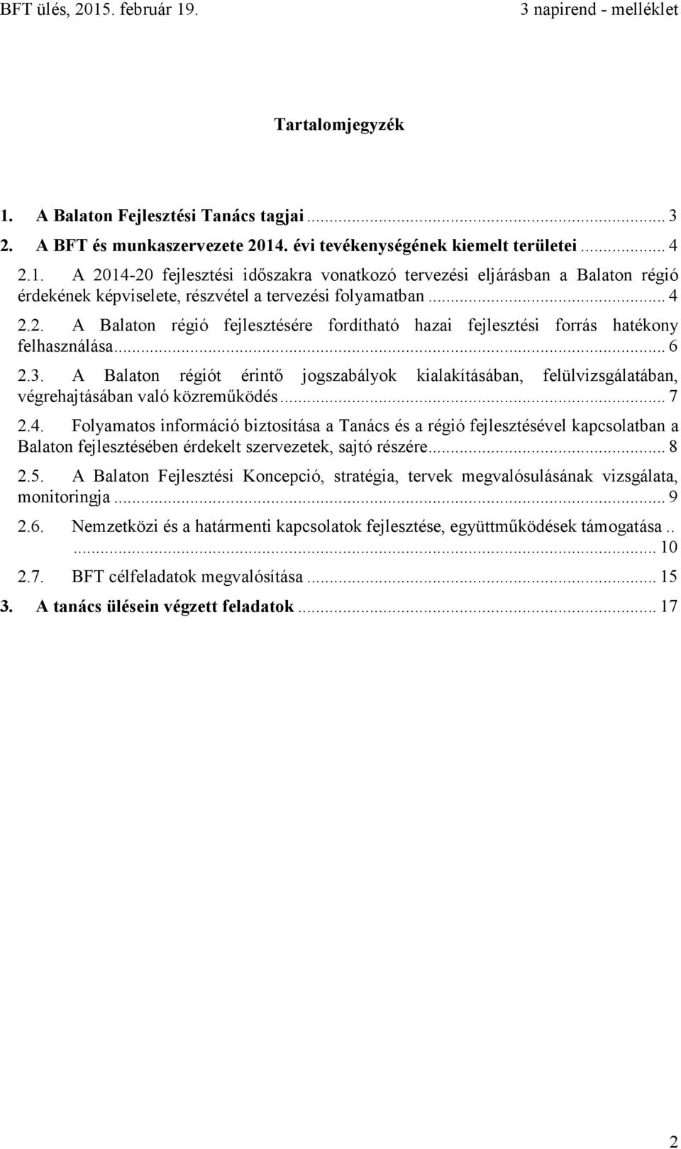 A Balaton régiót érintő jogszabályok kialakításában, felülvizsgálatában, végrehajtásában való közreműködés... 7 2.4.